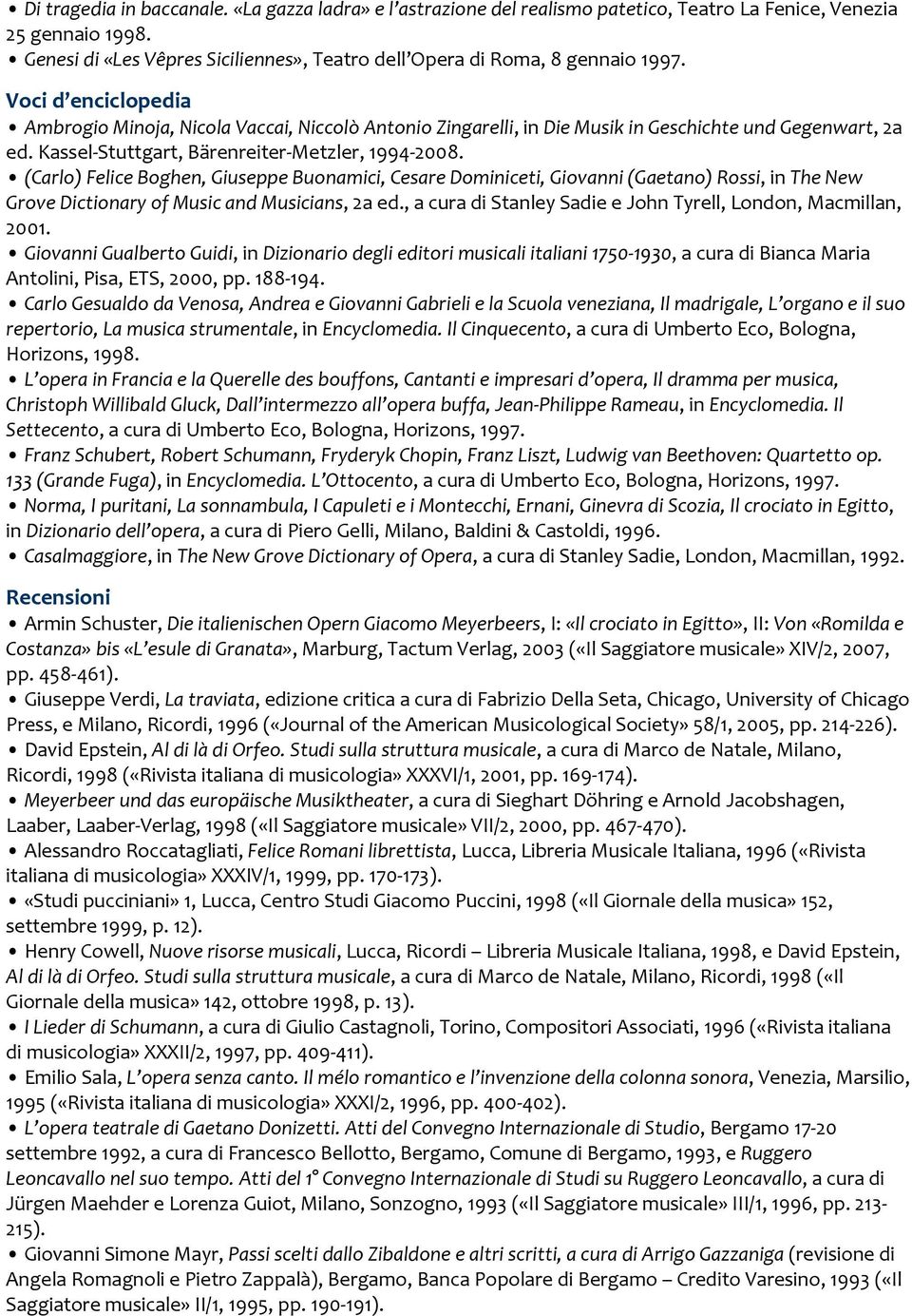 Voci d enciclopedia Ambrogio Minoja, Nicola Vaccai, Niccolò Antonio Zingarelli, in Die Musik in Geschichte und Gegenwart, 2a ed. Kassel Stuttgart, Bärenreiter Metzler, 1994 2008.