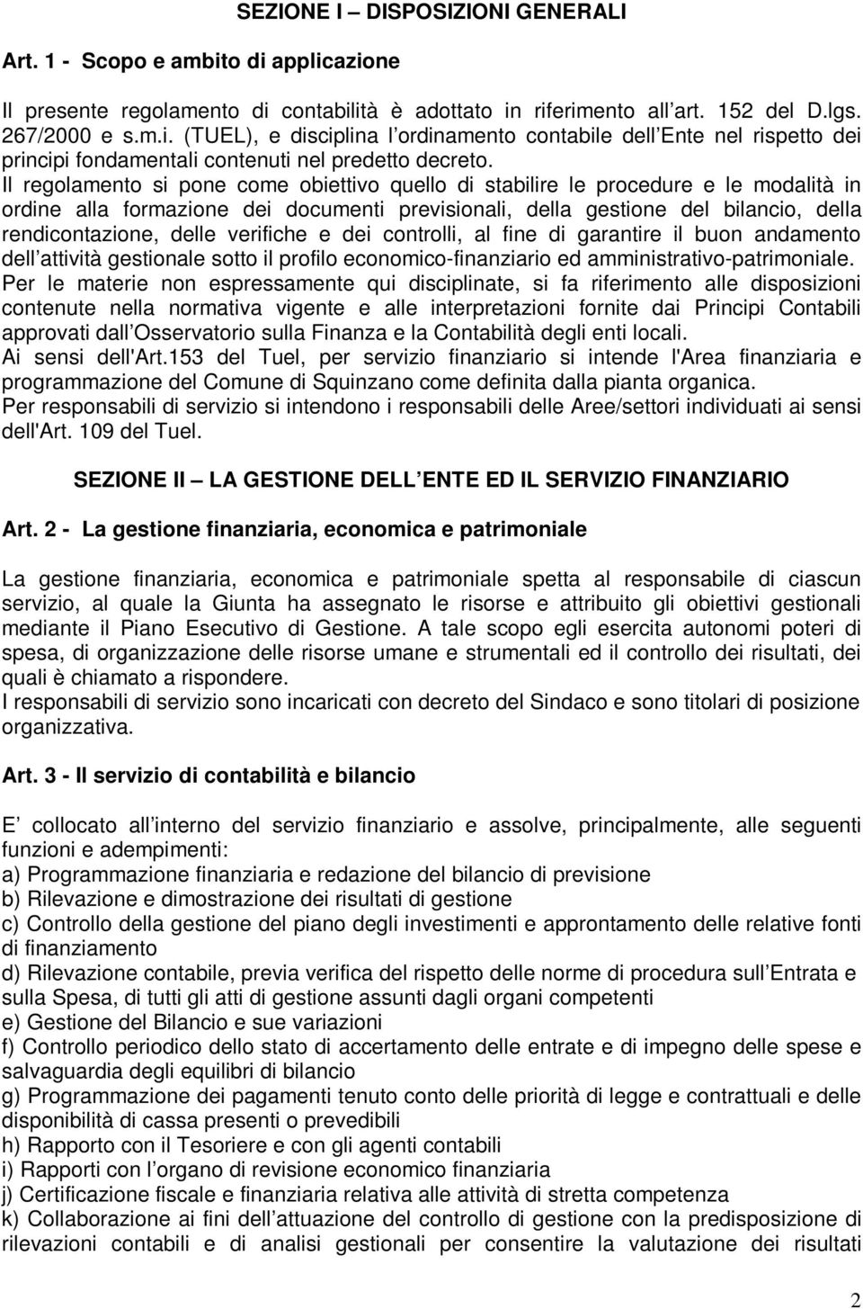 verifiche e dei controlli, al fine di garantire il buon andamento dell attività gestionale sotto il profilo economico-finanziario ed amministrativo-patrimoniale.