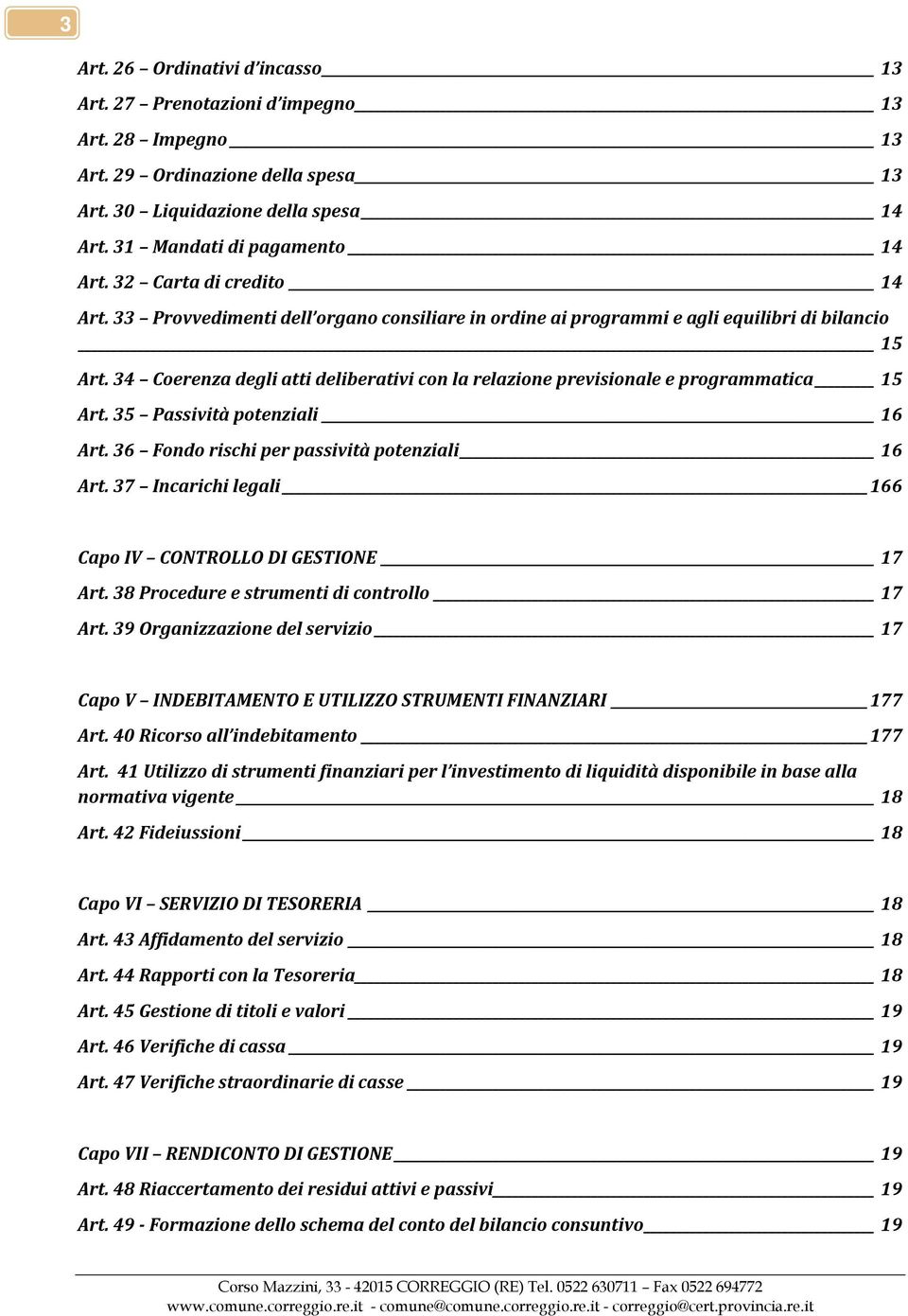 34 Coerenza degli atti deliberativi con la relazione previsionale e programmatica 15 Art. 35 Passività potenziali 16 Art. 36 Fondo rischi per passività potenziali 16 Art.