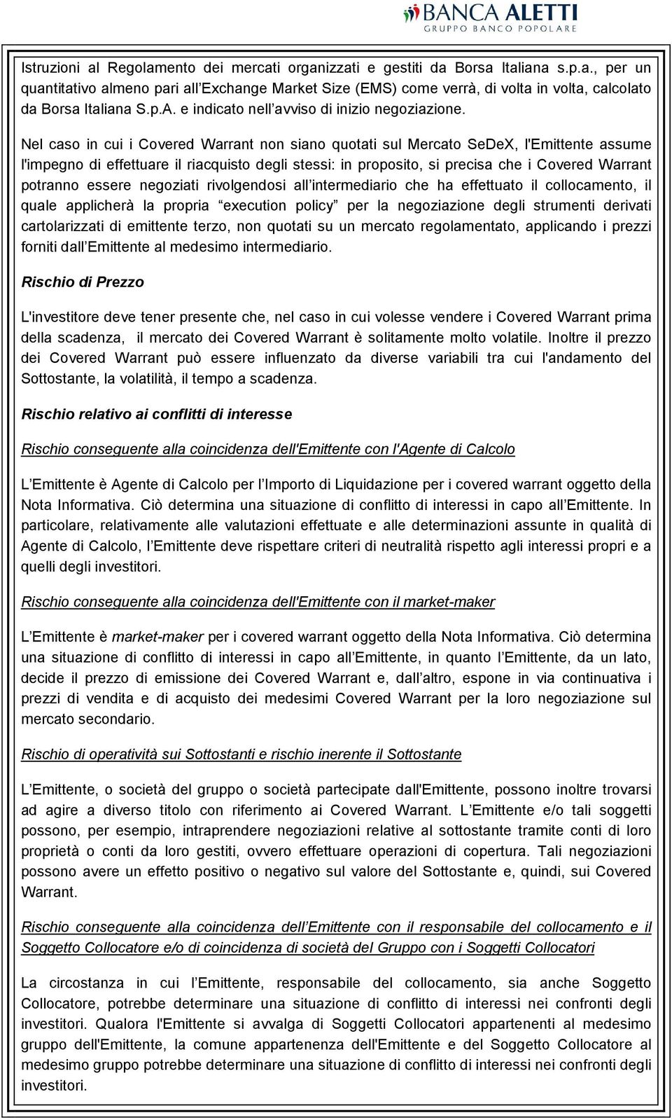 Nel caso in cui i Covered Warrant non siano quotati sul Mercato SeDeX, l'emittente assume l'impegno di effettuare il riacquisto degli stessi: in proposito, si precisa che i Covered Warrant potranno