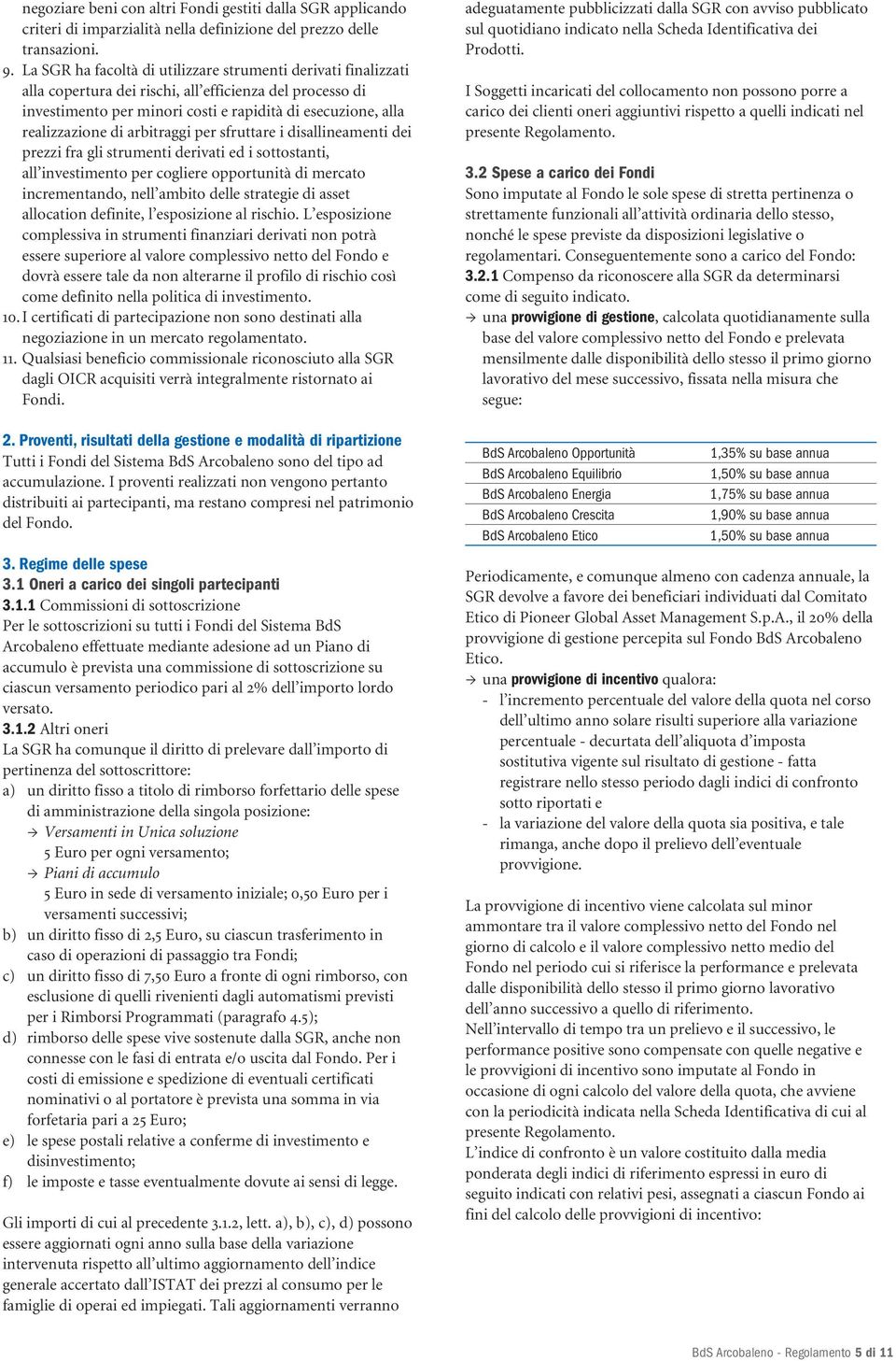 arbitraggi per sfruttare i disallineamenti dei prezzi fra gli strumenti derivati ed i sottostanti, all investimento per cogliere opportunità di mercato incrementando, nell ambito delle strategie di