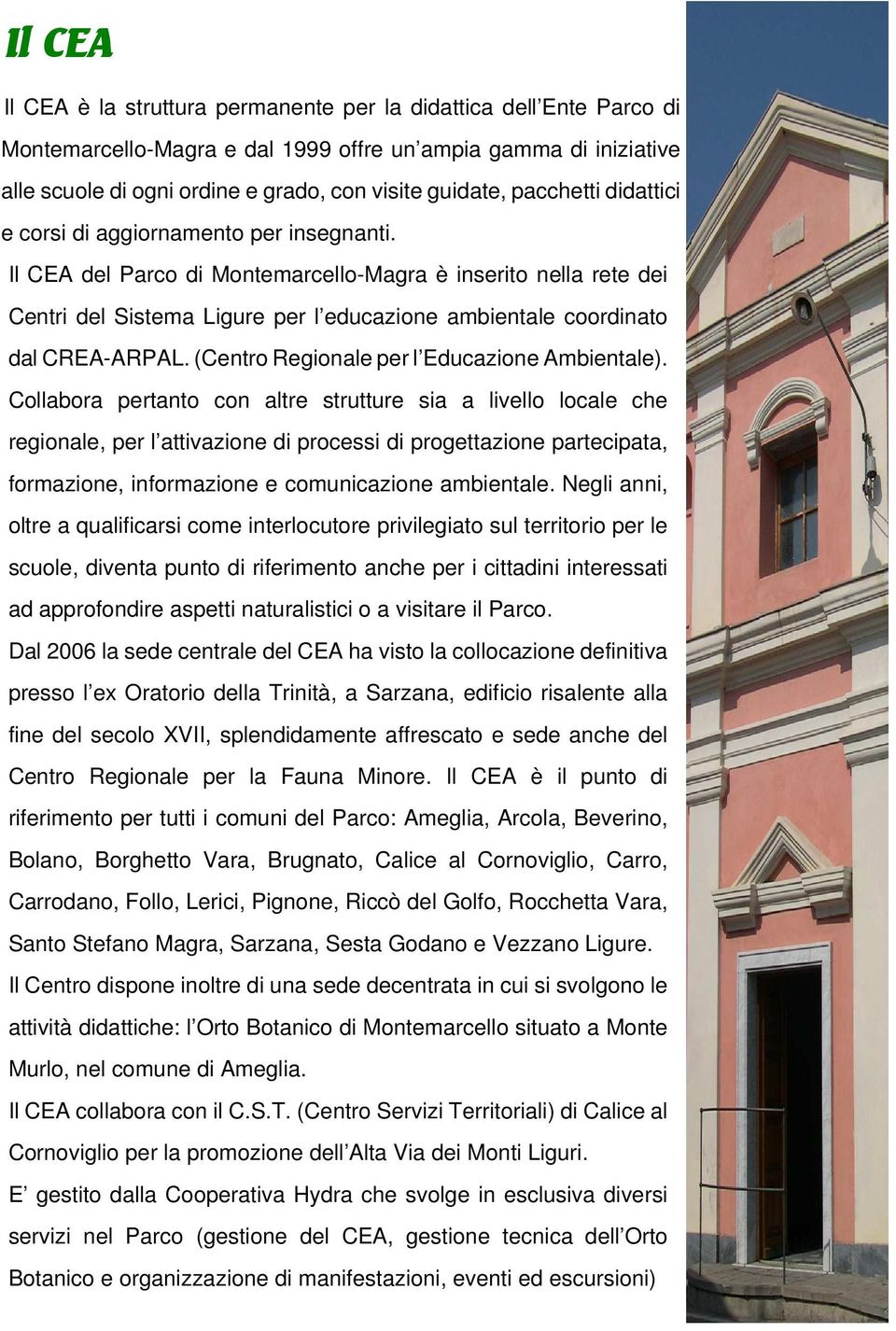 Il CEA del Parco di Montemarcello-Magra è inserito nella rete dei Centri del Sistema Ligure per l educazione ambientale coordinato dal CREA-ARPAL. (Centro Regionale per l Educazione Ambientale).