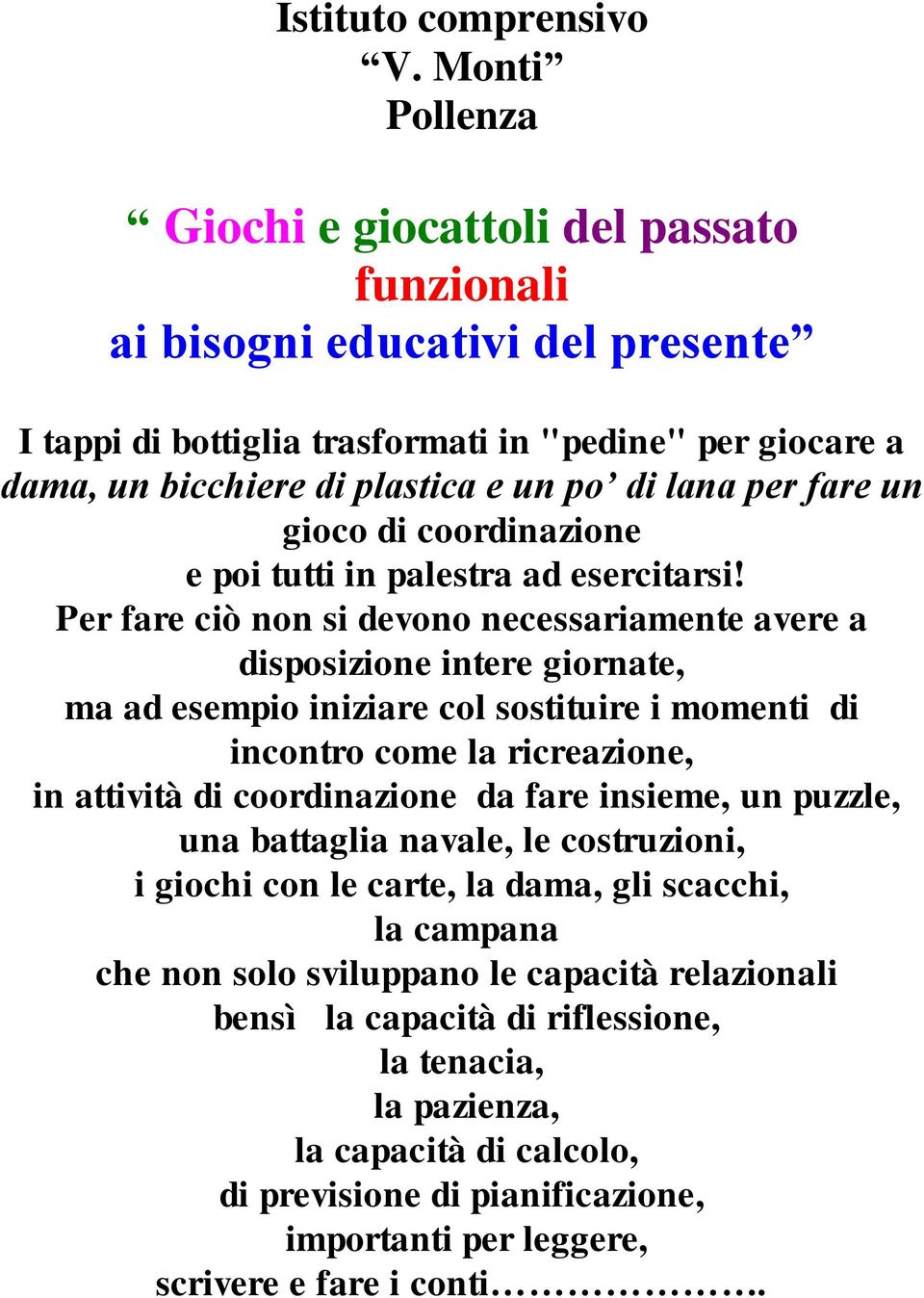 per fare un gioco di coordinazione e poi tutti in palestra ad esercitarsi!