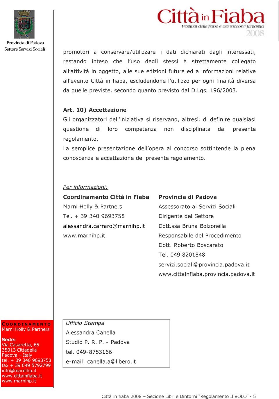 10) Accettazione Gli organizzatori dell iniziativa si riservano, altresì, di definire qualsiasi questione di loro competenza non disciplinata dal presente regolamento.