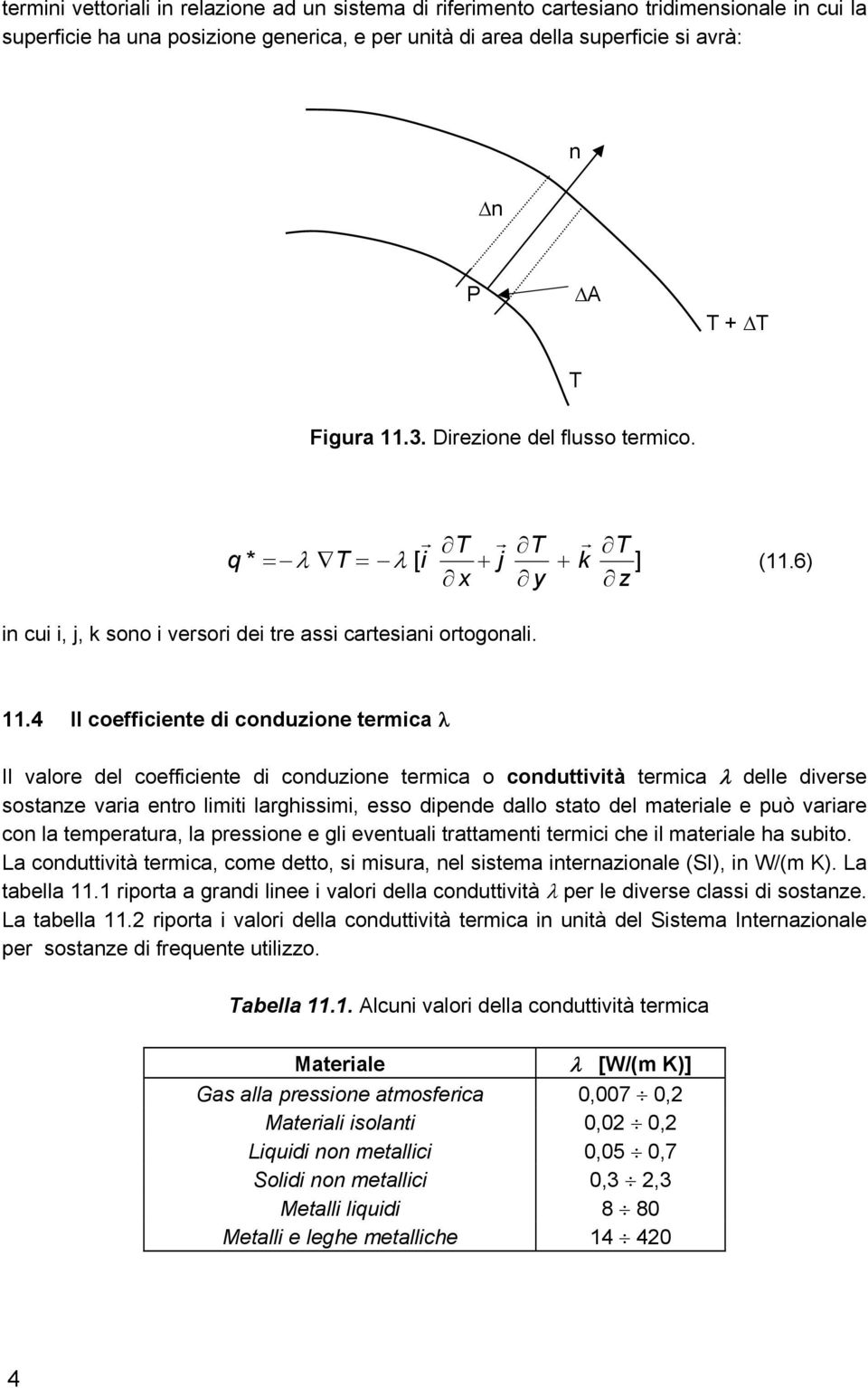 .4 Il coefficiente di conduzione termica Il valore del coefficiente di conduzione termica o conduttività termica delle divere otanze varia entro limiti larghiimi, eo dipende dallo tato del materiale