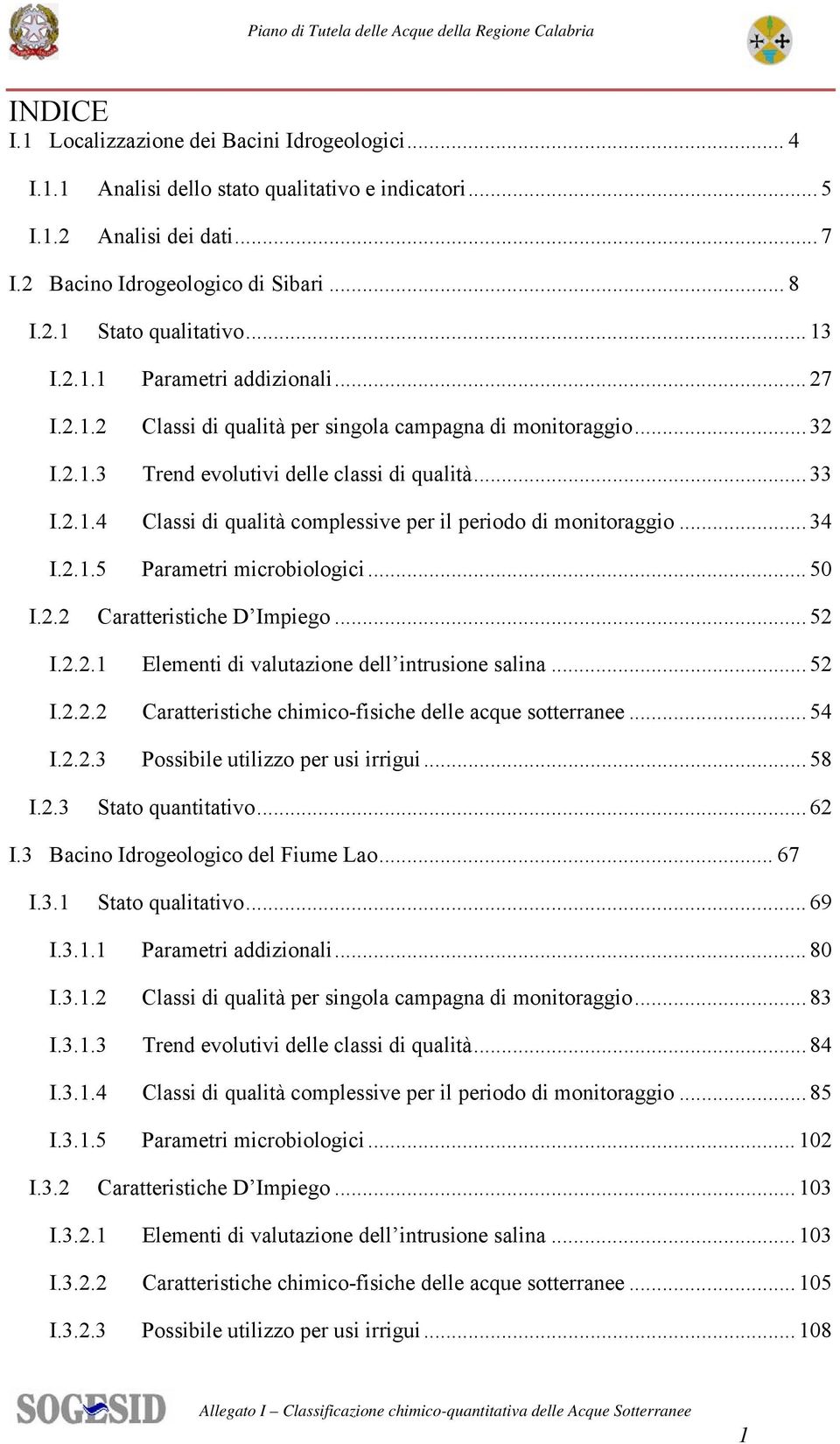 .. 34 I.2.1.5 Parametri microbiologici... 50 I.2.2 Caratteristiche D Impiego... 52 I.2.2.1 Elementi di valutazione dell intrusione salina... 52 I.2.2.2 Caratteristiche chimico-fisiche delle acque sotterranee.