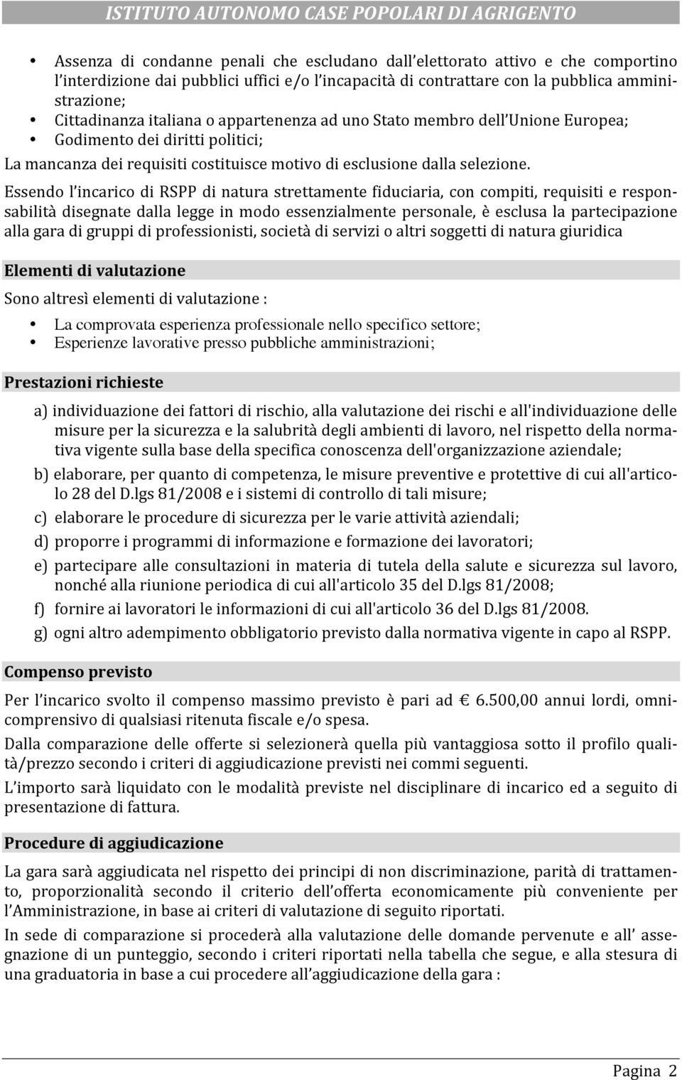 Essendo l incarico di RSPP di natura strettamente fiduciaria, con compiti, requisiti e respon- sabilità disegnate dalla legge in modo essenzialmente personale, è esclusa la partecipazione alla gara