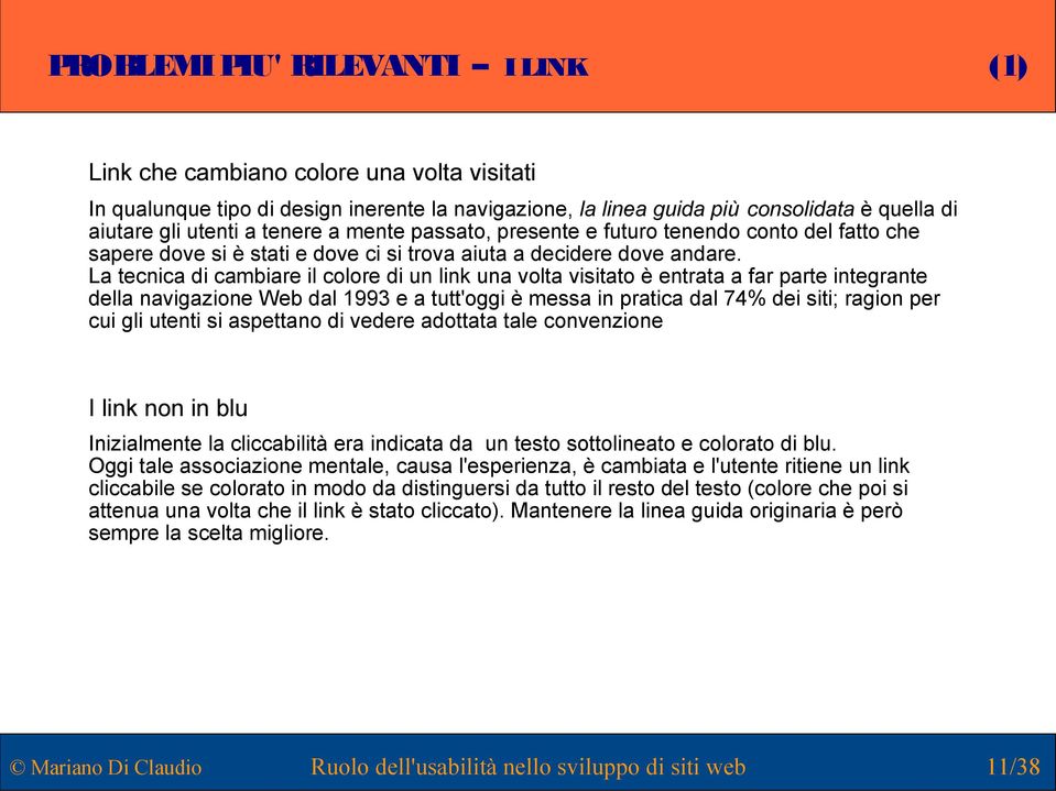 La tecnica di cambiare il colore di un link una volta visitato è entrata a far parte integrante della navigazione Web dal 1993 e a tutt'oggi è messa in pratica dal 74% dei siti; ragion per cui gli