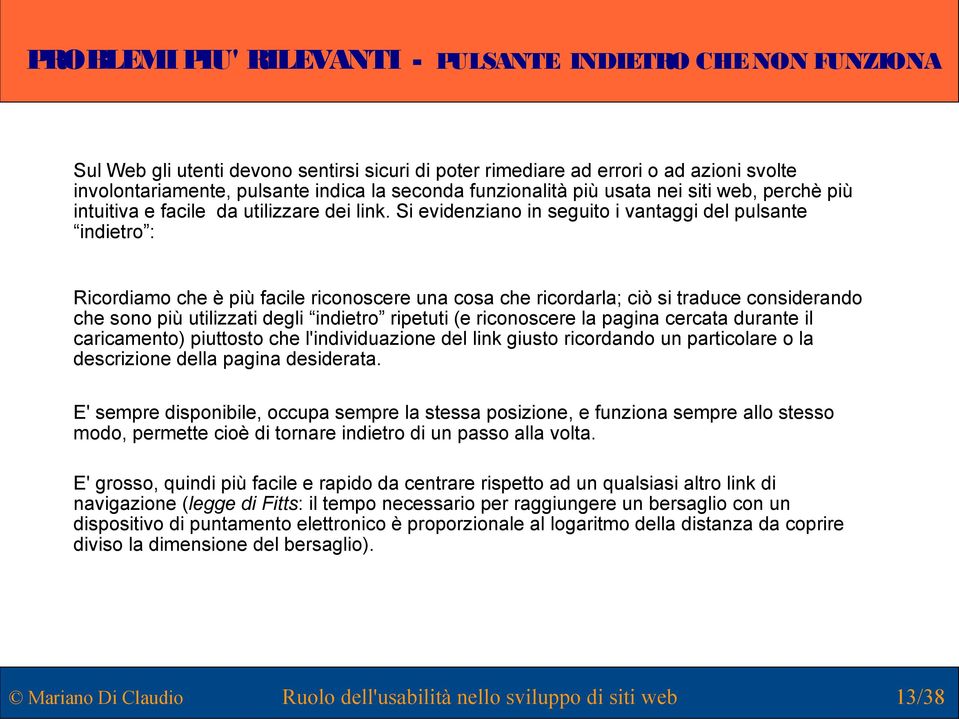 Si evidenziano in seguito i vantaggi del pulsante indietro : Ricordiamo che è più facile riconoscere una cosa che ricordarla; ciò si traduce considerando che sono più utilizzati degli indietro