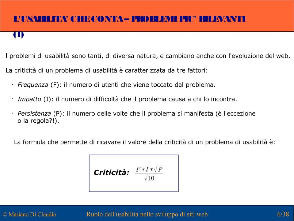 problema. Impatto (I): il numero di difficoltà che il problema causa a chi lo incontra.