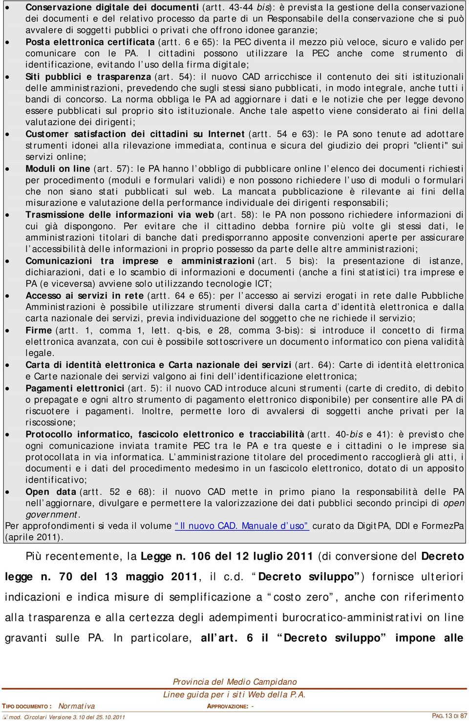 offrono idonee garanzie; Posta elettronica certificata (artt. 6 e 65): la PEC diventa il mezzo più veloce, sicuro e valido per comunicare con le PA.