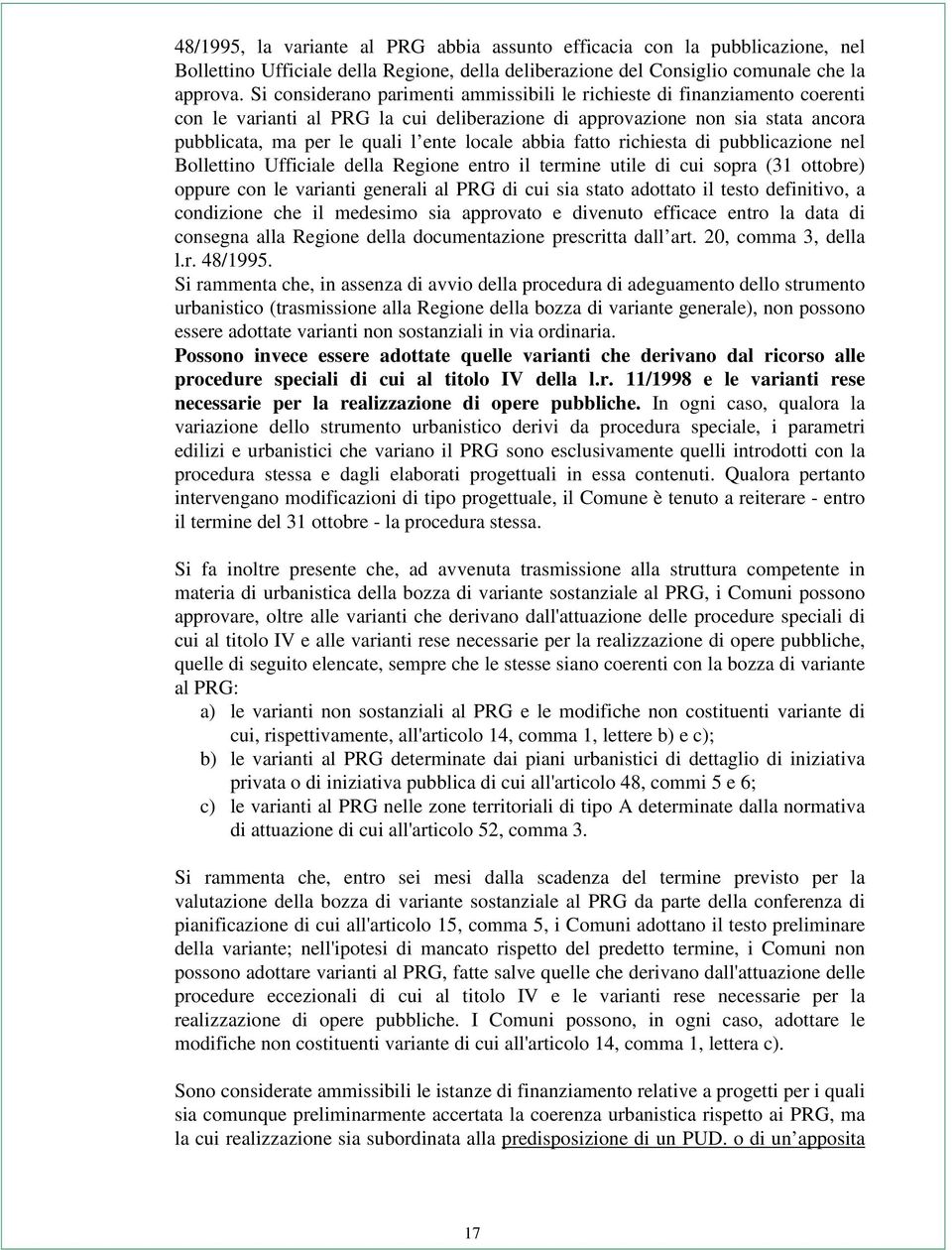 abbia fatto richiesta di pubblicazione nel Bollettino Ufficiale della Regione entro il termine utile di cui sopra (31 ottobre) oppure con le varianti generali al PRG di cui sia stato adottato il