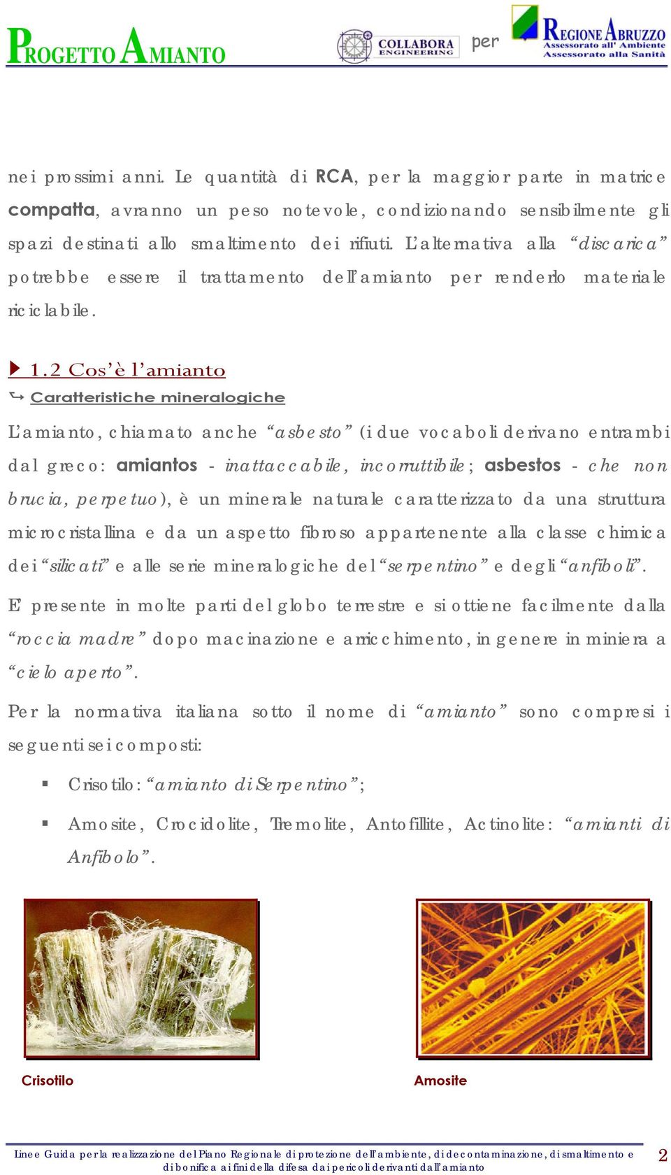 2 Cos è l amianto Caratteristiche mineralogiche L amianto, chiamato anche asbesto (i due vocaboli derivano entrambi dal greco: amiantos - inattaccabile, incorruttibile; asbestos - che non brucia,