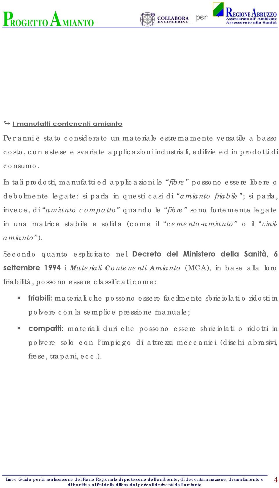 sono fortemente legate in una matrice stabile e solida (come il cemento-amianto o il vinilamianto ).