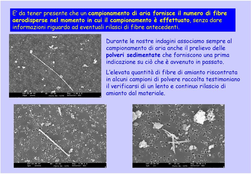 Durante le nostre indagini associamo sempre al campionamento di aria anche il prelievo delle polveri sedimentate che forniscono una prima