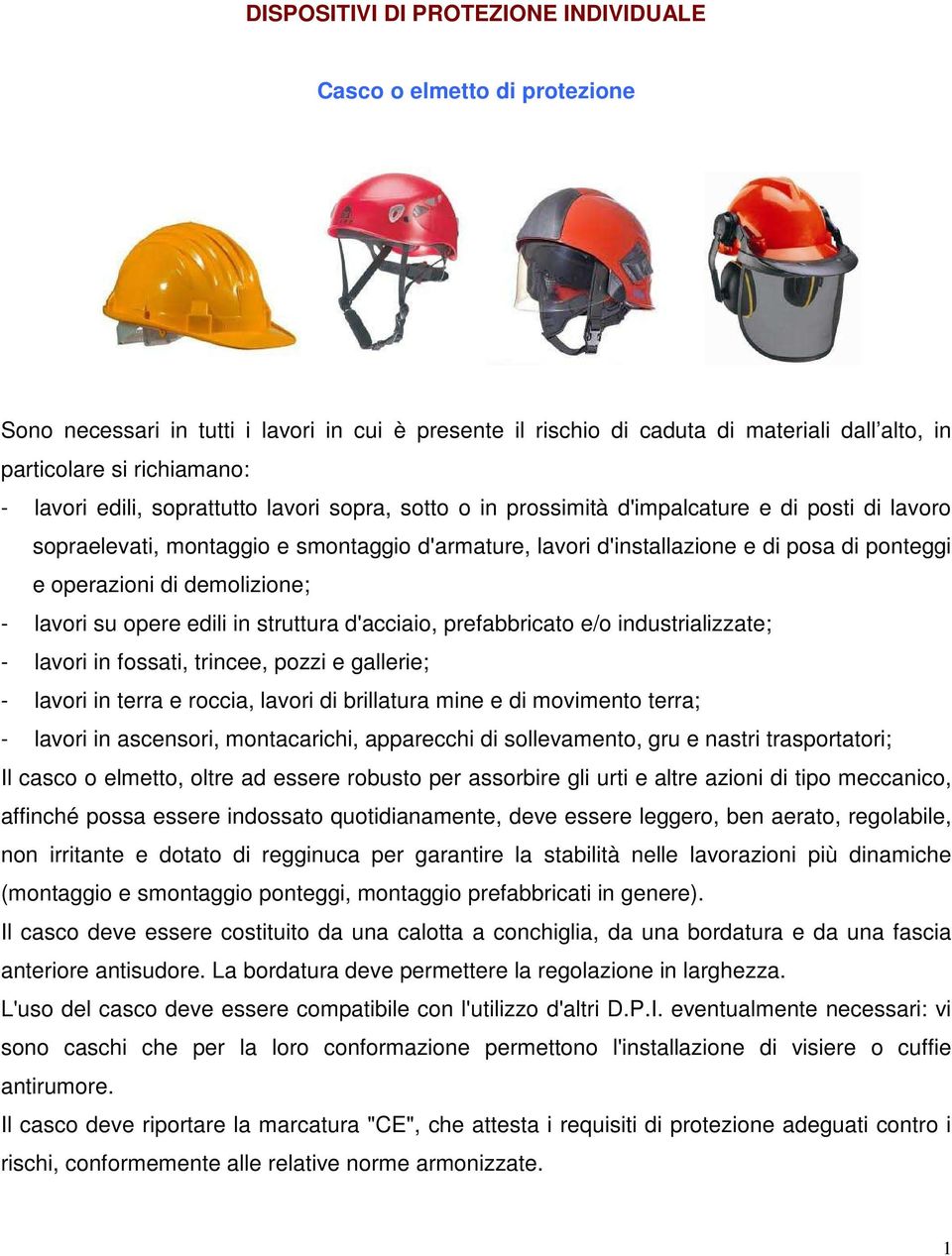 operazioni di demolizione; - lavori su opere edili in struttura d'acciaio, prefabbricato e/o industrializzate; - lavori in fossati, trincee, pozzi e gallerie; - lavori in terra e roccia, lavori di