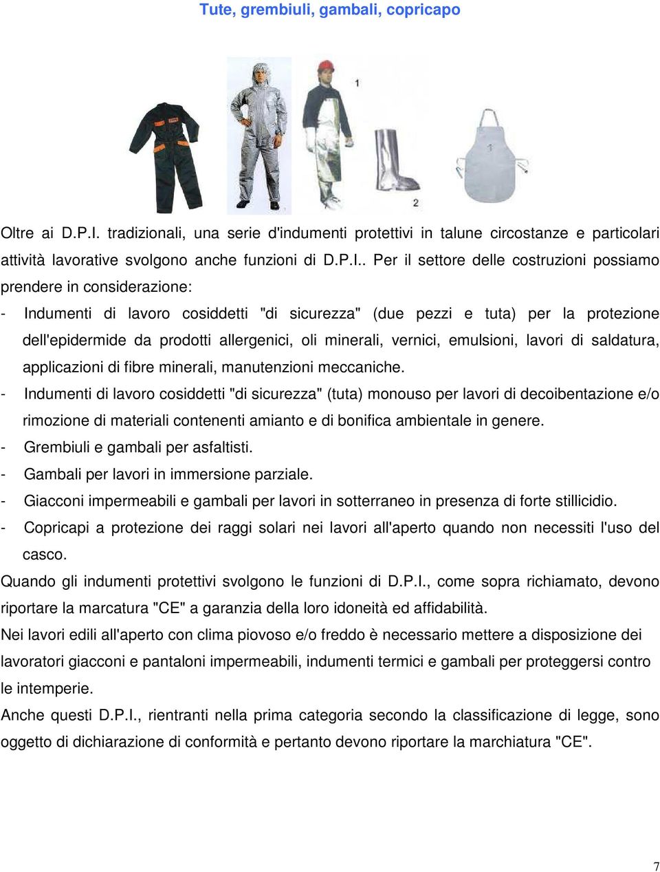 . Per il settore delle costruzioni possiamo prendere in considerazione: - Indumenti di lavoro cosiddetti "di sicurezza" (due pezzi e tuta) per la protezione dell'epidermide da prodotti allergenici,