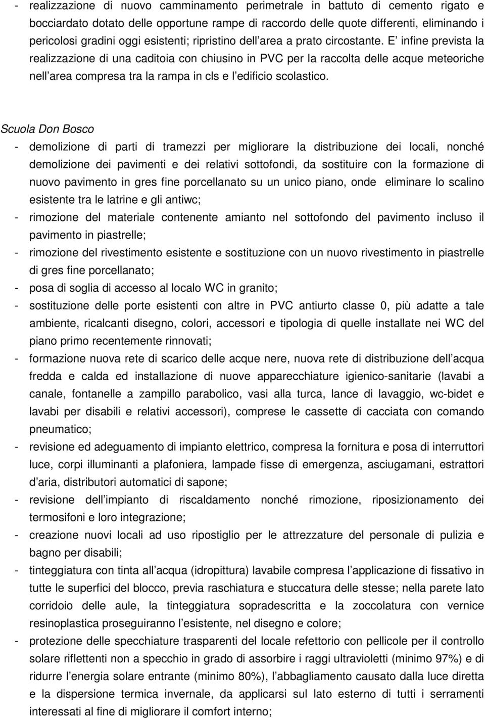 E infine prevista la realizzazione di una caditoia con chiusino in PVC per la raccolta delle acque meteoriche nell area compresa tra la rampa in cls e l edificio scolastico.