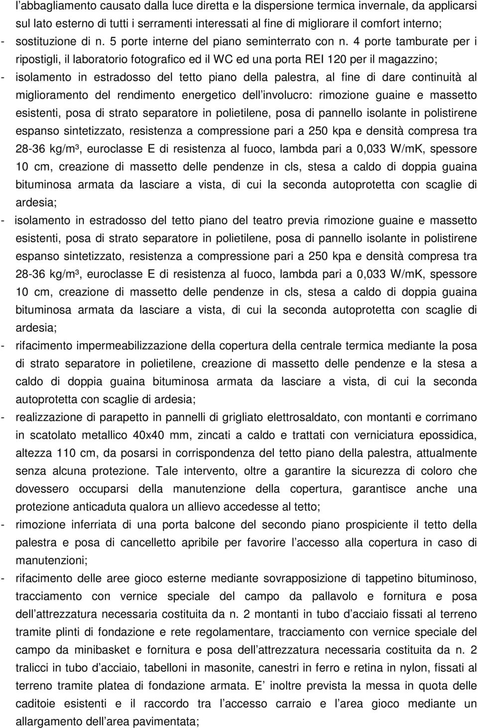 4 porte tamburate per i ripostigli, il laboratorio fotografico ed il WC ed una porta REI 120 per il magazzino; - isolamento in estradosso del tetto piano della palestra, al fine di dare continuità al