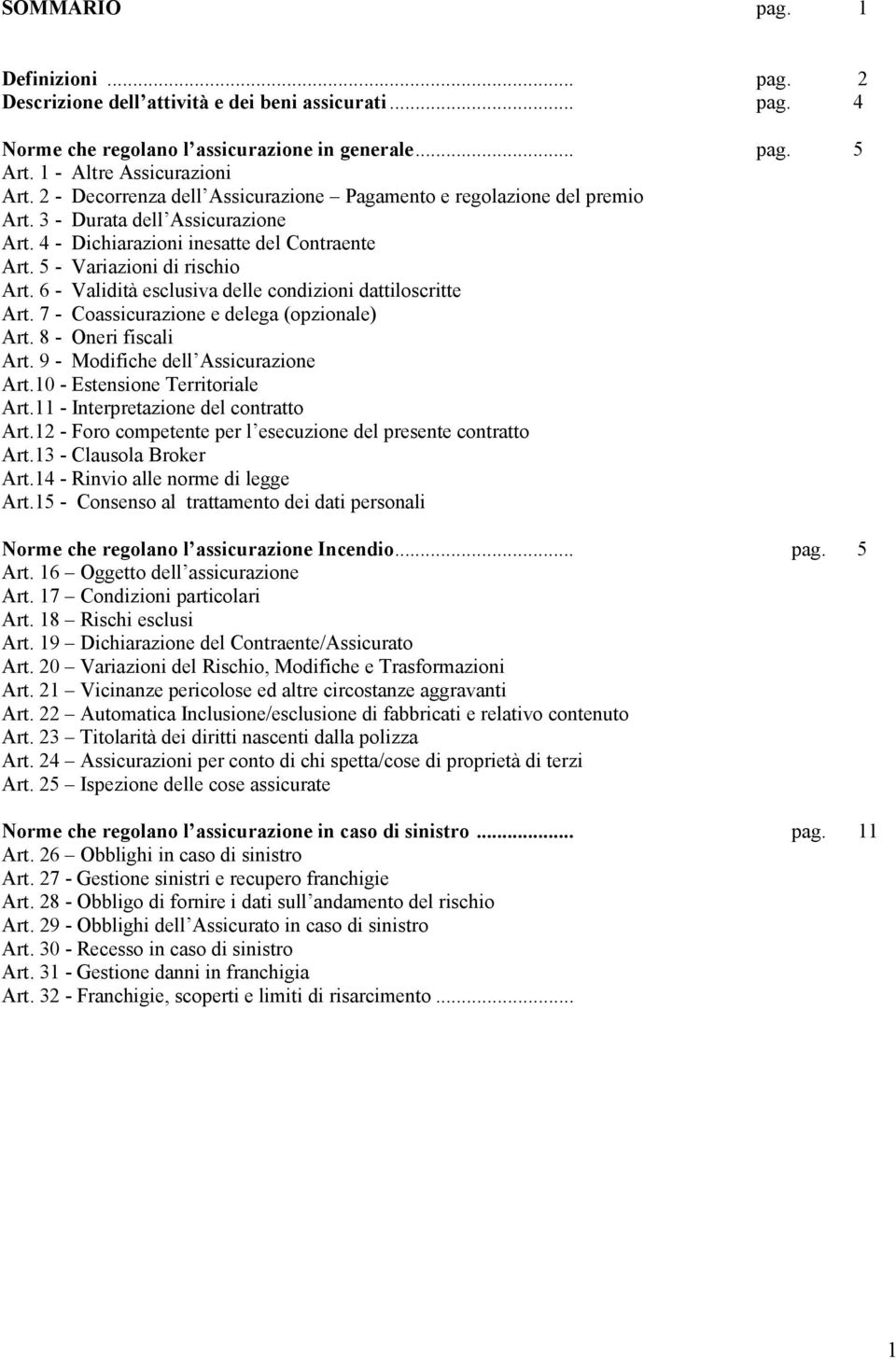 6 - Validità esclusiva delle condizioni dattiloscritte Art. 7 - Coassicurazione e delega (opzionale) Art. 8 - Oneri fiscali Art. 9 - Modifiche dell Assicurazione Art.10 - Estensione Territoriale Art.