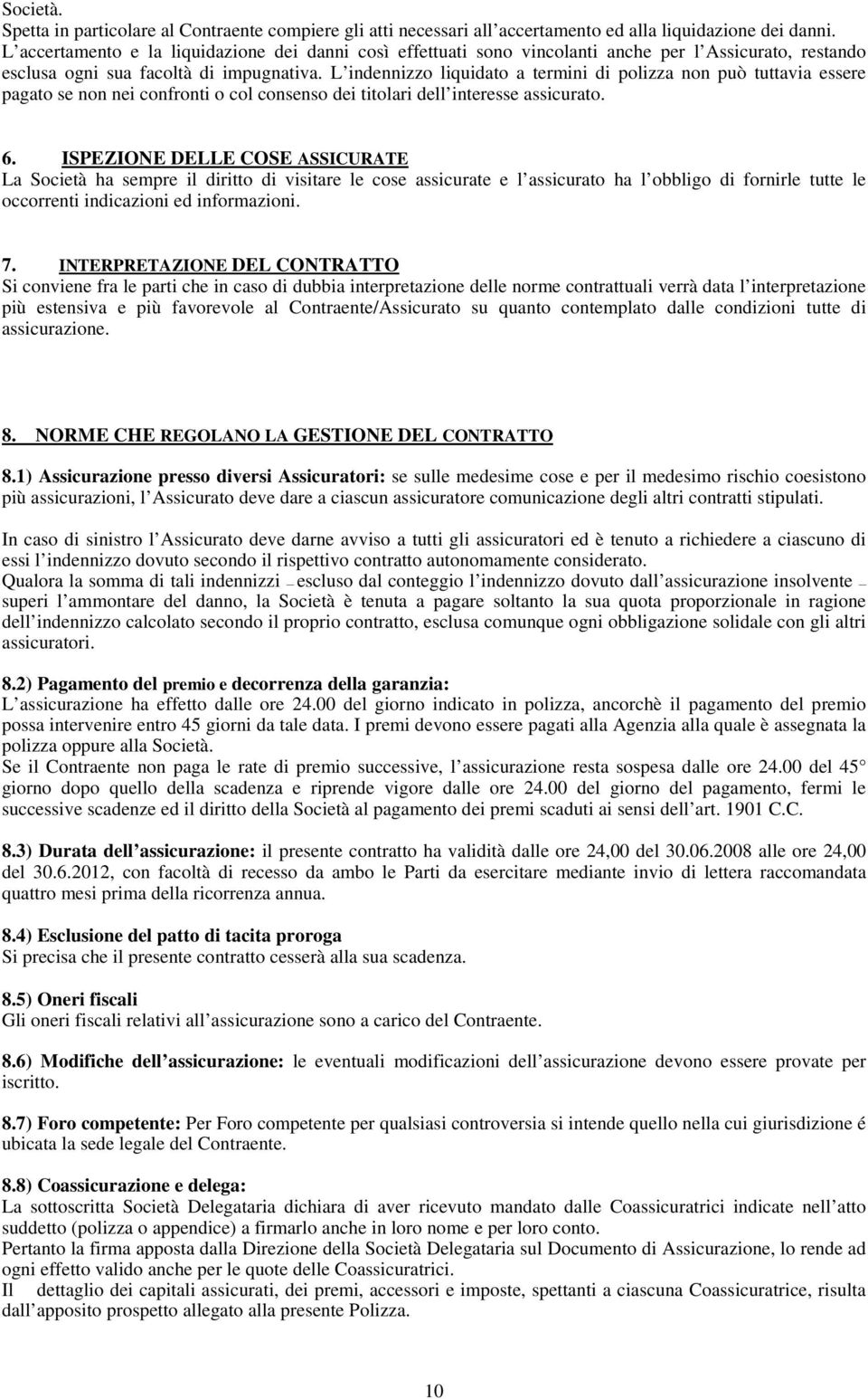 L indennizzo liquidato a termini di polizza non può tuttavia essere pagato se non nei confronti o col consenso dei titolari dell interesse assicurato. 6.