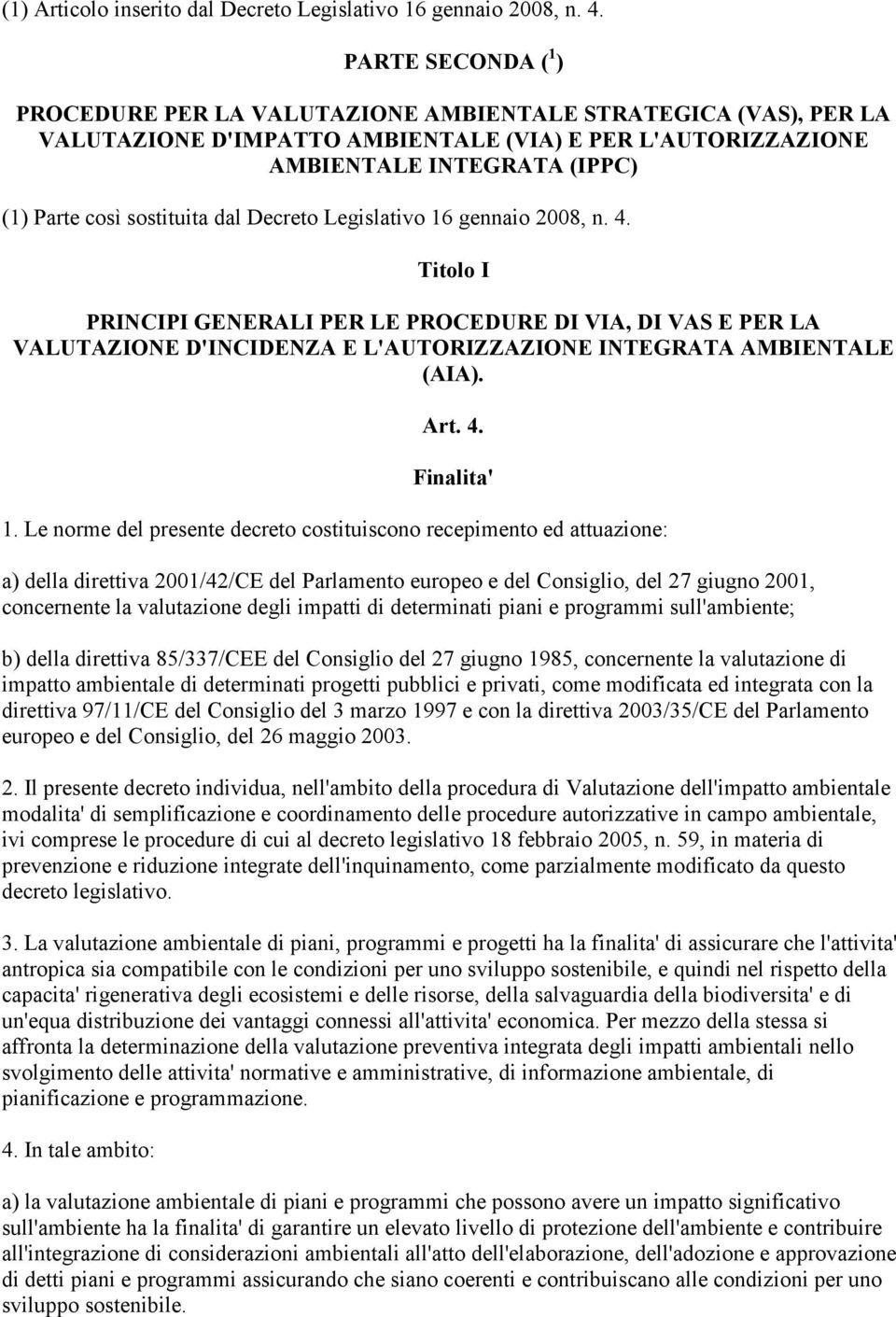 sostituita dal Decreto Legislativo 16 gennaio 2008, n. 4. Titolo I PRINCIPI GENERALI PER LE PROCEDURE DI VIA, DI VAS E PER LA VALUTAZIONE D'INCIDENZA E L'AUTORIZZAZIONE INTEGRATA AMBIENTALE (AIA).