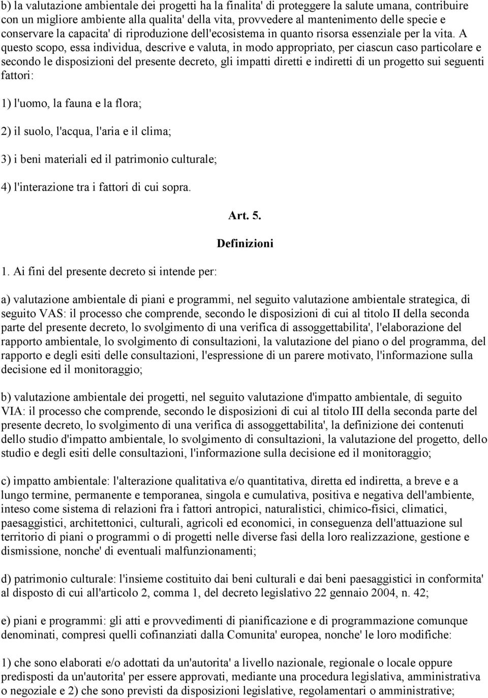 A questo scopo, essa individua, descrive e valuta, in modo appropriato, per ciascun caso particolare e secondo le disposizioni del presente decreto, gli impatti diretti e indiretti di un progetto sui