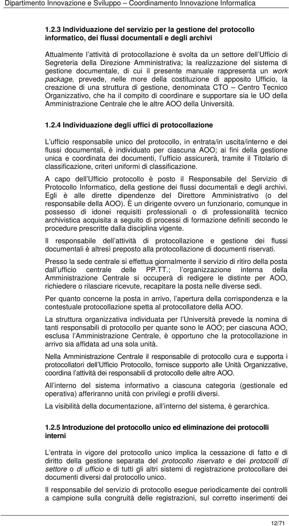 apposito Ufficio, la creazione di una struttura di gestione, denominata CTO Centro Tecnico Organizzativo, che ha il compito di coordinare e supportare sia le UO della Amministrazione Centrale che le