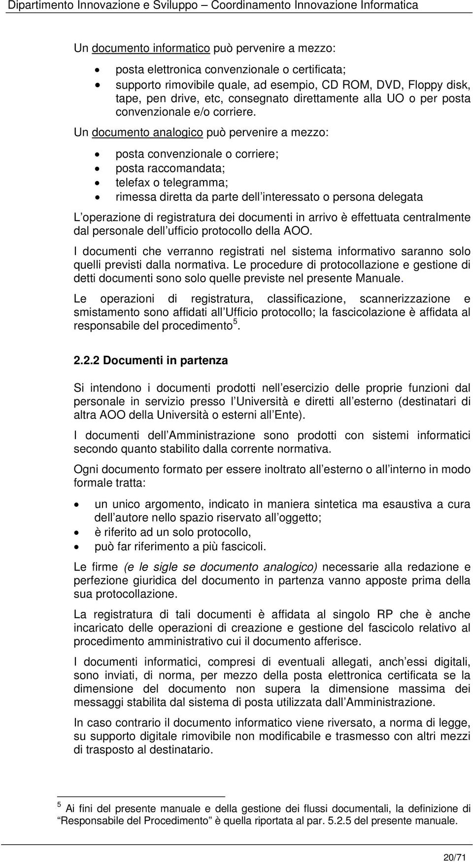 Un documento analogico può pervenire a mezzo: posta convenzionale o corriere; posta raccomandata; telefax o telegramma; rimessa diretta da parte dell interessato o persona delegata L operazione di