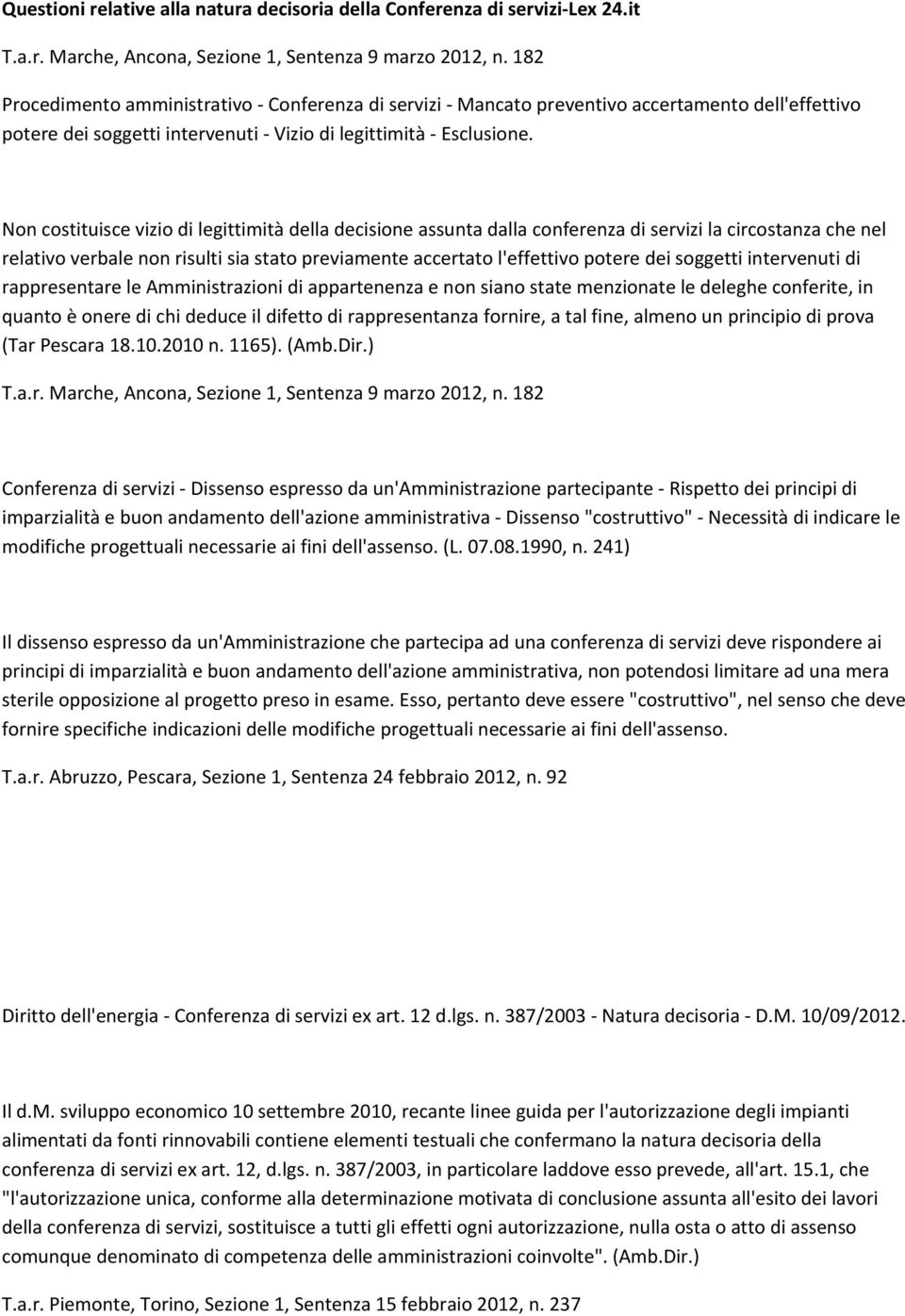 Non costituisce vizio di legittimità della decisione assunta dalla conferenza di servizi la circostanza che nel relativo verbale non risulti sia stato previamente accertato l'effettivo potere dei