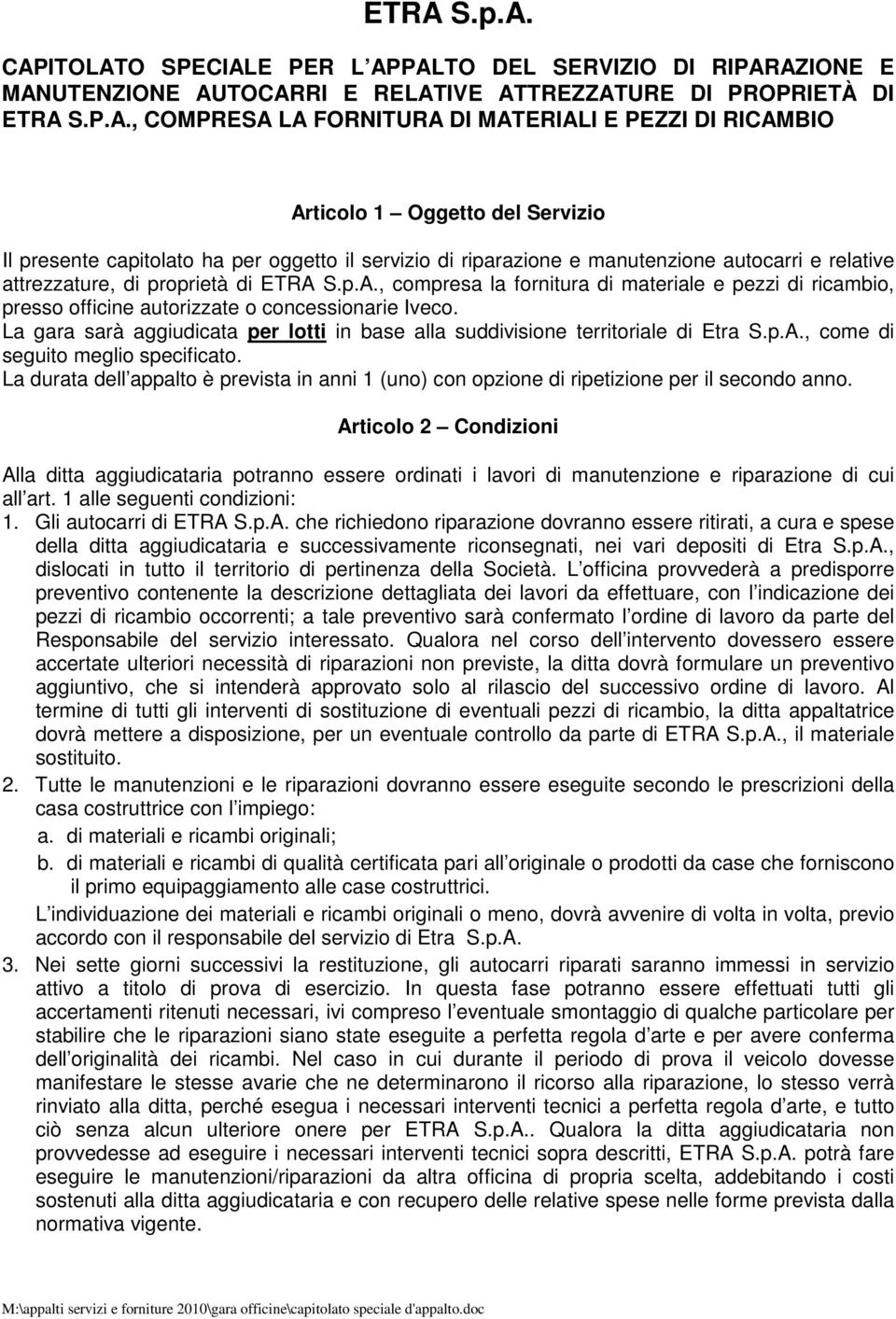 La gara sarà aggiudicata per lotti in base alla suddivisione territoriale di Etra S.p.A., come di seguito meglio specificato.