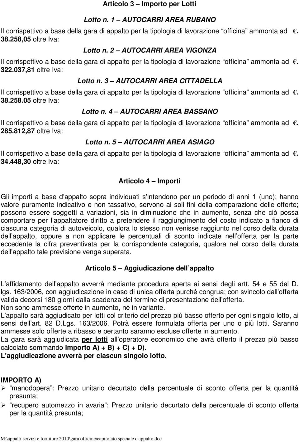 448,30 oltre Iva: Articolo 4 Importi Gli importi a base d appalto sopra individuati s intendono per un periodo di anni 1 (uno); hanno valore puramente indicativo e non tassativo, servono ai soli fini