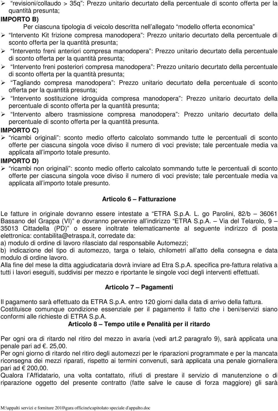 unitario decurtato della percentuale di sconto offerta per la quantità presunta; Intervento freni posteriori compresa manodopera : Prezzo unitario decurtato della percentuale di sconto offerta per la