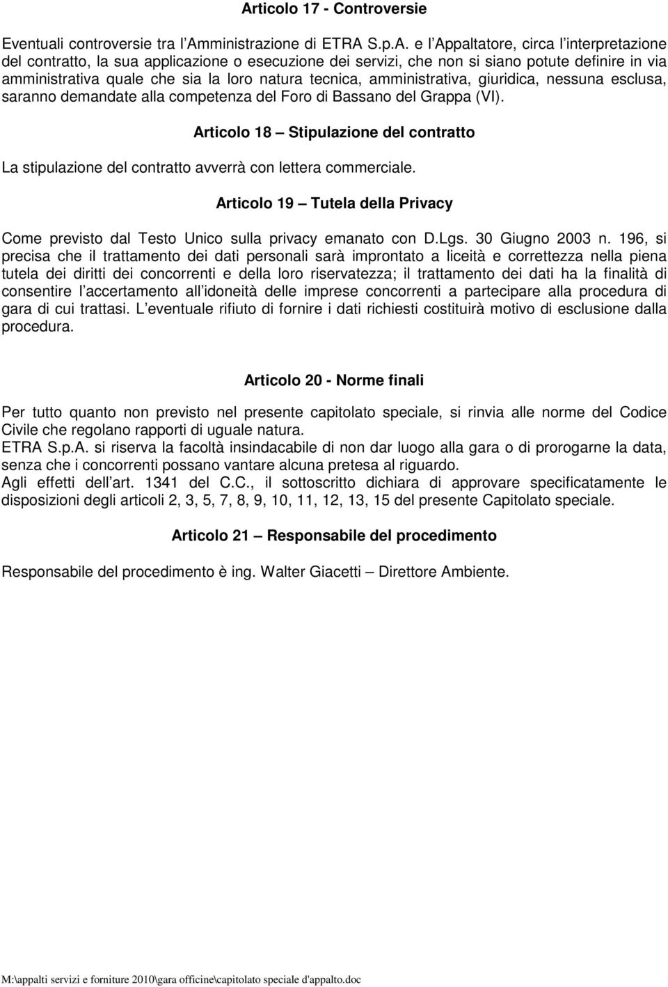 Articolo 18 Stipulazione del contratto La stipulazione del contratto avverrà con lettera commerciale. Articolo 19 Tutela della Privacy Come previsto dal Testo Unico sulla privacy emanato con D.Lgs.