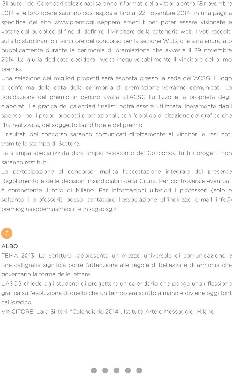 I voti raccolti sul sito stabiliranno il vincitore del concorso per la sezione WEB, che sarà enunciato pubblicamente durante la cerimonia di premiazione che avverrà il 9 novembre 0.