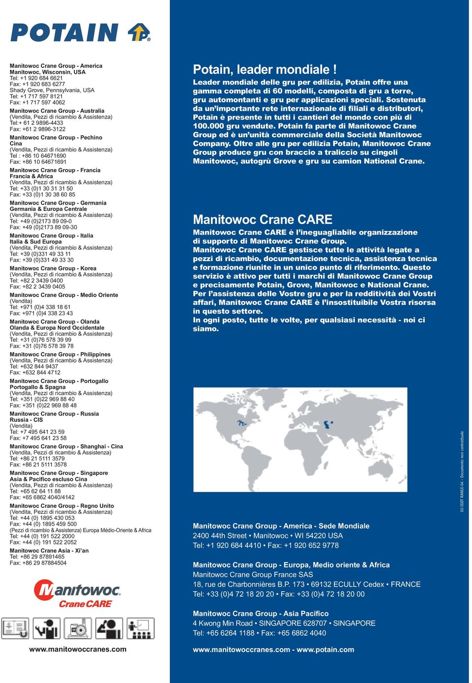 31 31 50 Fax: +33 (0)1 30 38 60 85 Manitowoc Crane Group - Germania Germania & Europa Centrale Tel: +49 (0)2173 89 09-0 Fax: +49 (0)2173 89 09-30 Manitowoc Crane Group - Italia Italia & Sud Europa