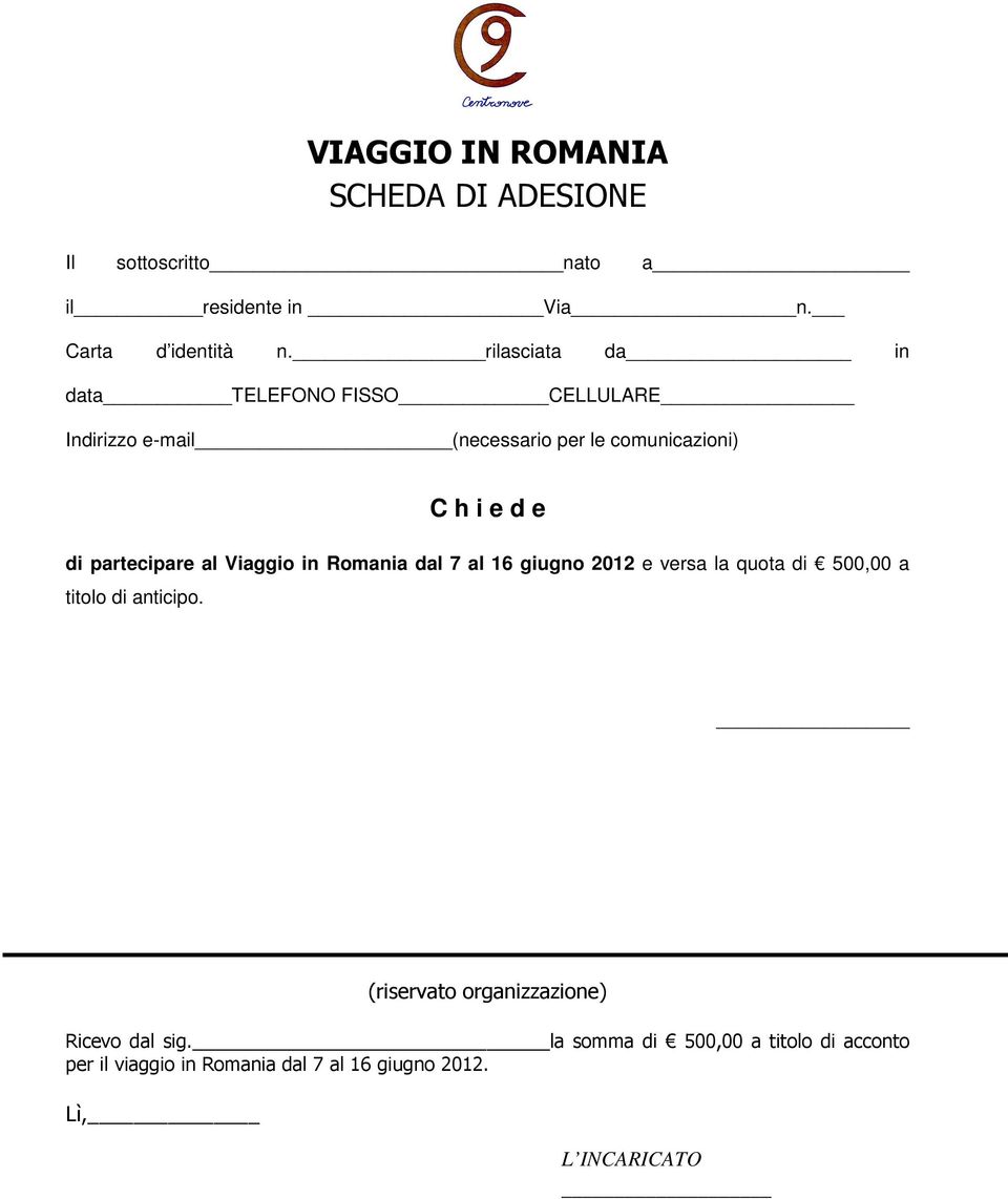 partecipare al Viaggio in Romania dal 7 al 16 giugno 2012 e versa la quota di 500,00 a titolo di anticipo.