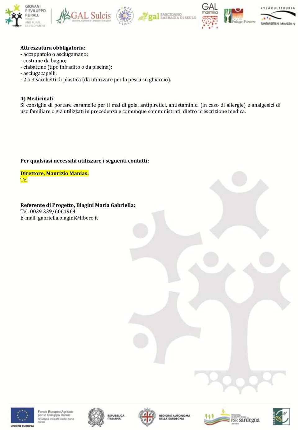 4) Medicinali Si consiglia di portare caramelle per il mal di gola, antipiretici, antistaminici (in caso di allergie) e analgesici di uso familiare o già