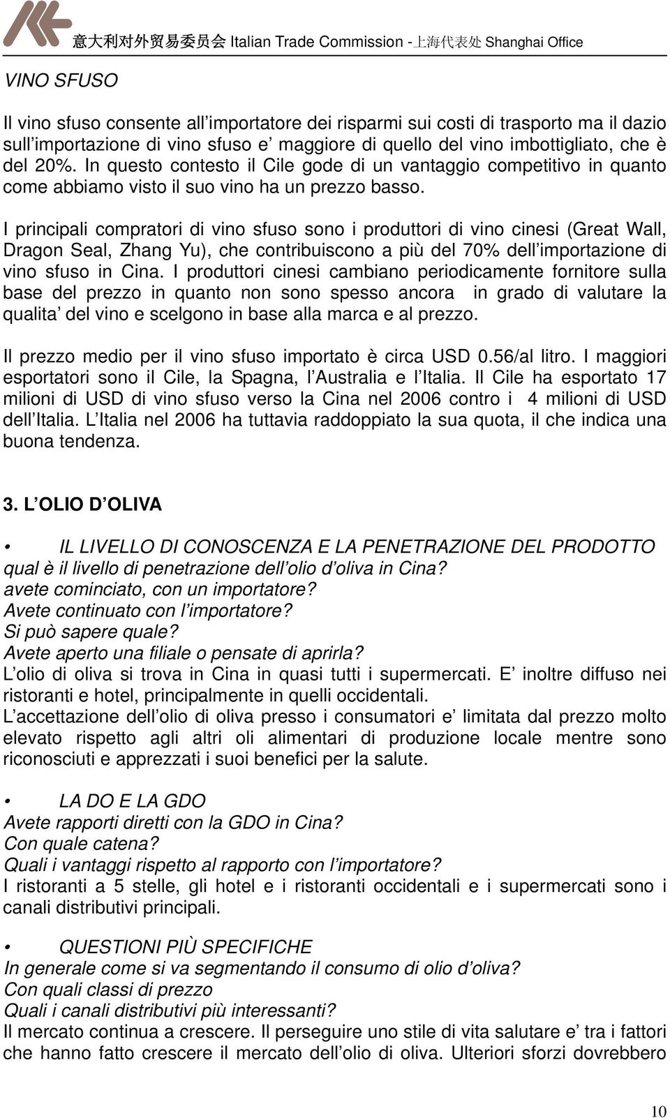 I principali compratori di vino sfuso sono i produttori di vino cinesi (Great Wall, Dragon Seal, Zhang Yu), che contribuiscono a più del 70% dell importazione di vino sfuso in Cina.