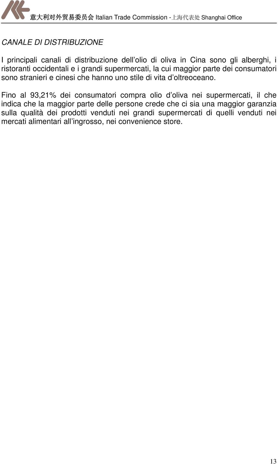 Fino al 93,21% dei consumatori compra olio d oliva nei supermercati, il che indica che la maggior parte delle persone crede che ci sia una