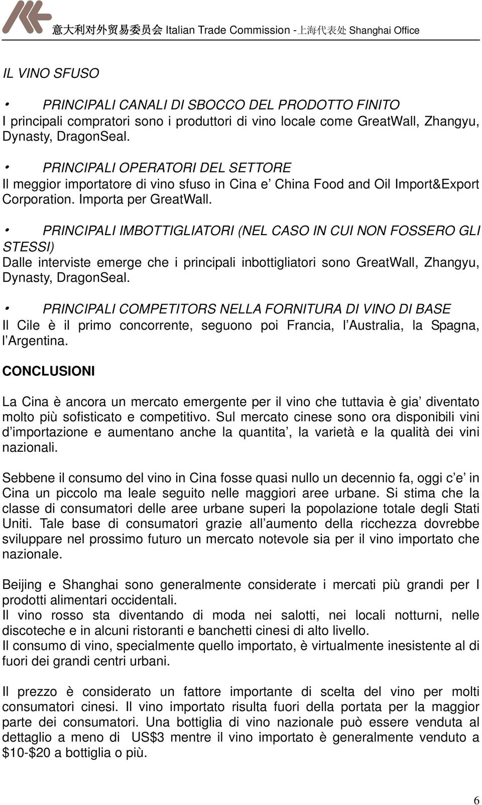 PRINCIPALI IMBOTTIGLIATORI (NEL CASO IN CUI NON FOSSERO GLI STESSI) Dalle interviste emerge che i principali inbottigliatori sono GreatWall, Zhangyu, Dynasty, DragonSeal.