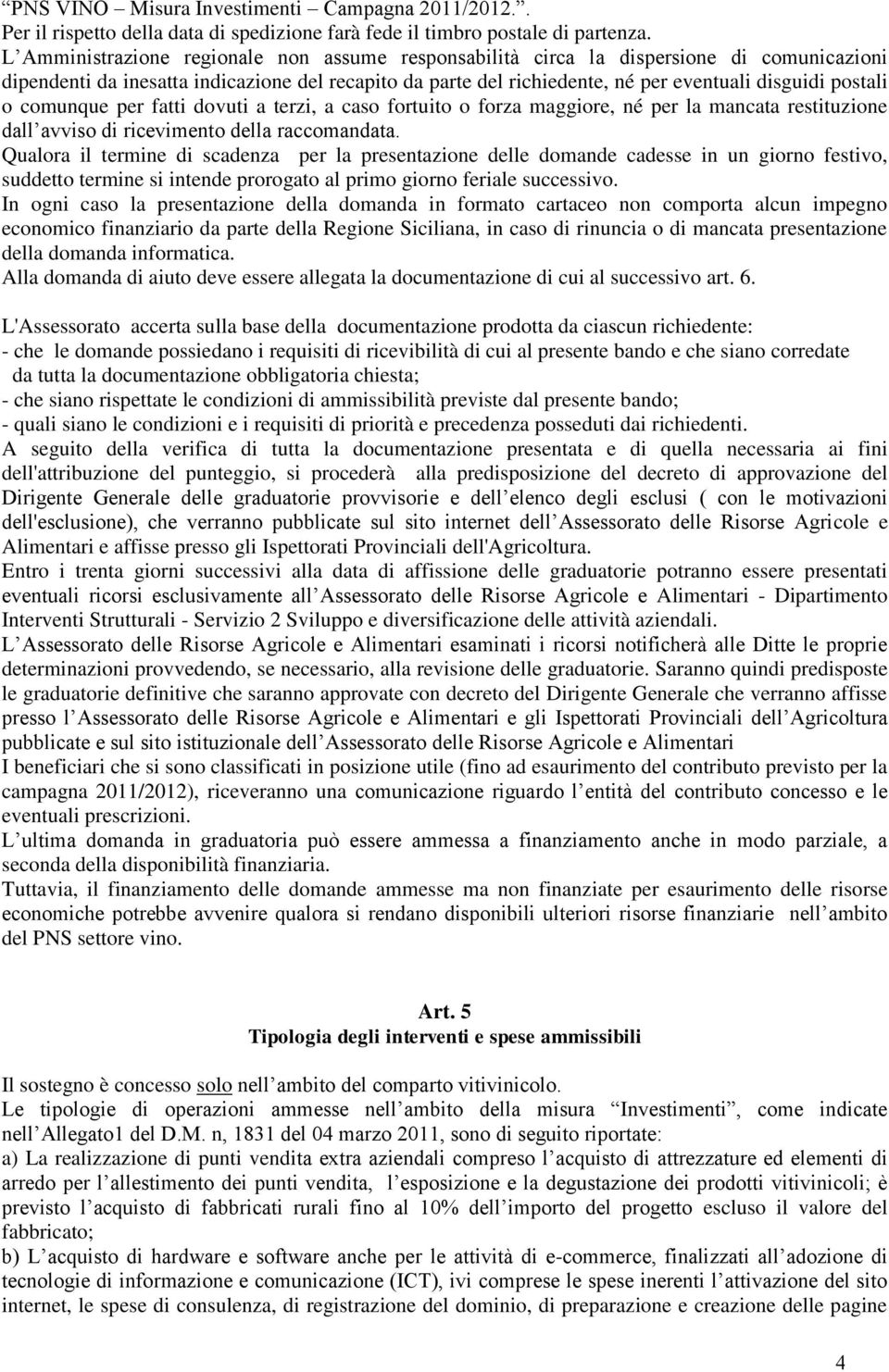 o comunque per fatti dovuti a terzi, a caso fortuito o forza maggiore, né per la mancata restituzione dall avviso di ricevimento della raccomandata.