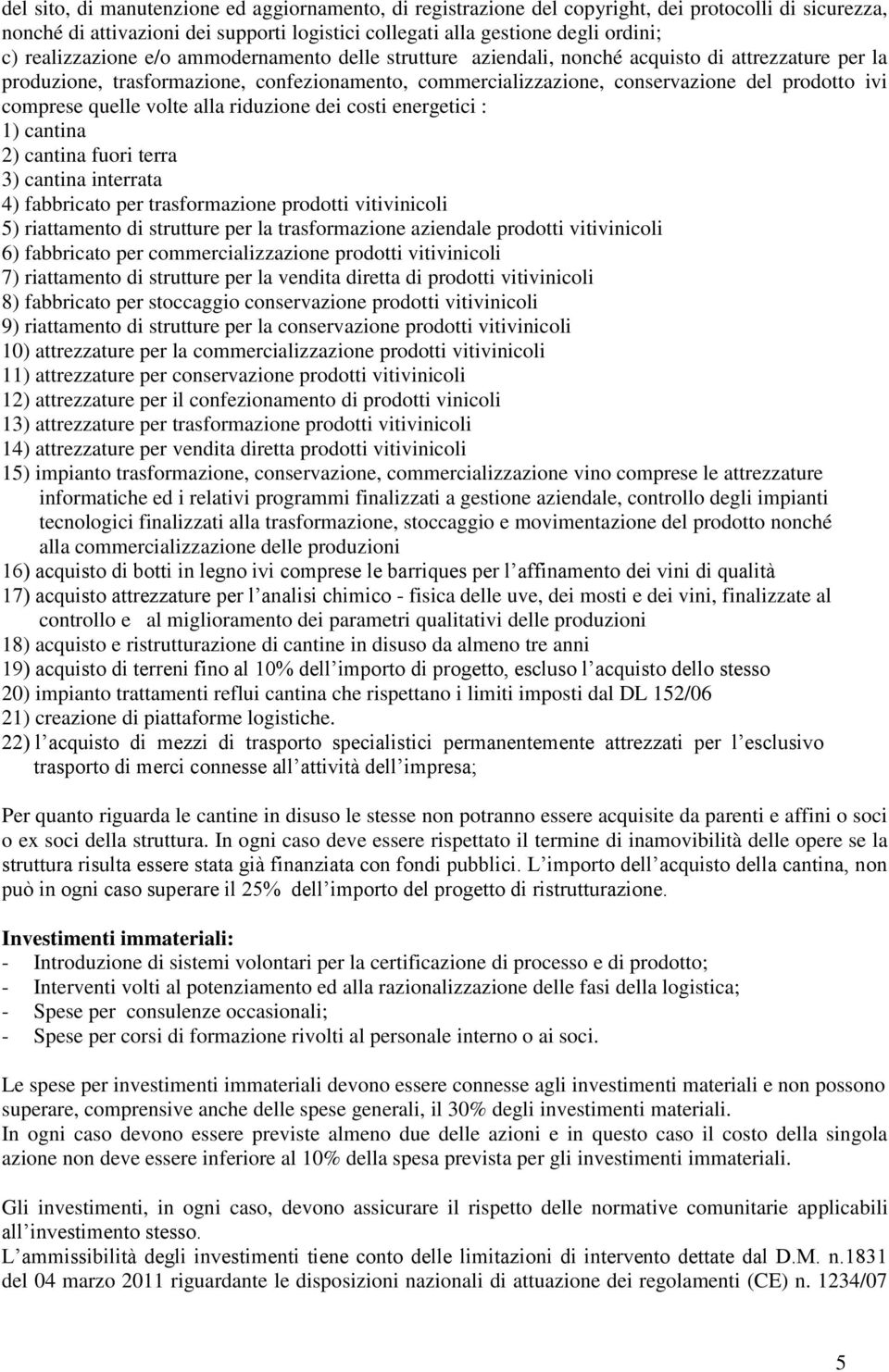 comprese quelle volte alla riduzione dei costi energetici : ) cantina 2) cantina fuori terra 3) cantina interrata 4) fabbricato per trasformazione prodotti vitivinicoli 5) riattamento di strutture