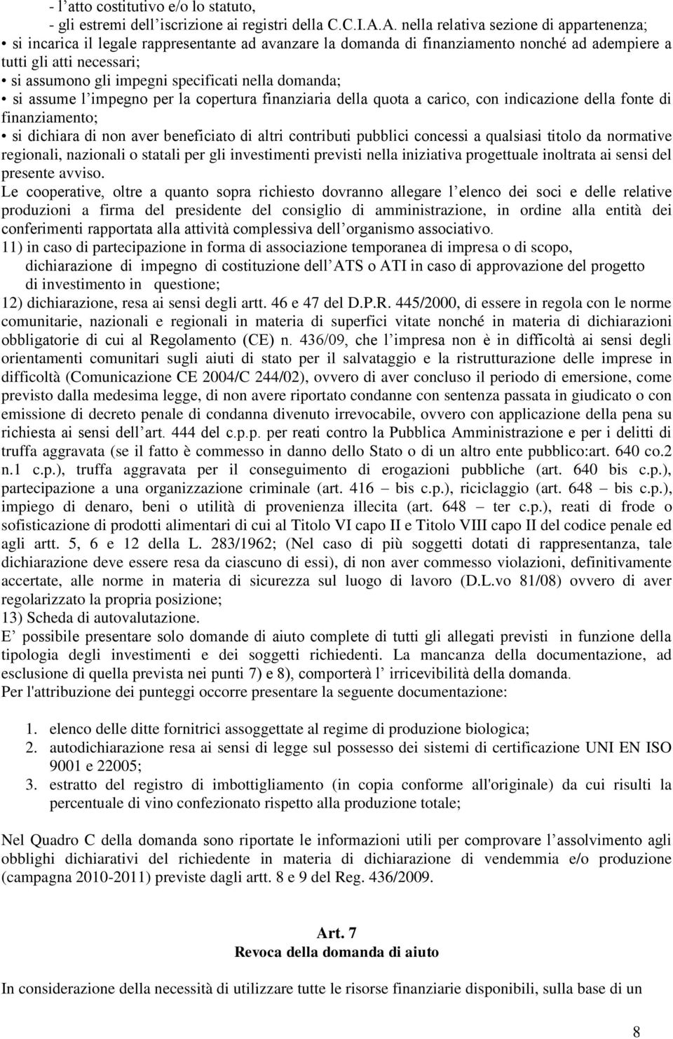 specificati nella domanda; si assume l impegno per la copertura finanziaria della quota a carico, con indicazione della fonte di finanziamento; si dichiara di non aver beneficiato di altri contributi