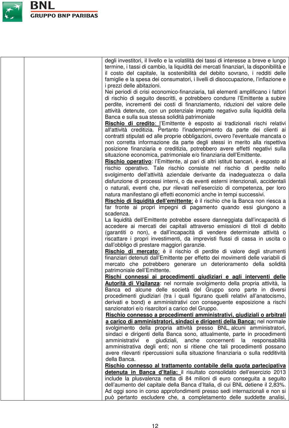 Nei periodi di crisi economico-finanziaria, tali elementi amplificano i fattori di rischio di seguito descritti, e potrebbero condurre l Emittente a subire perdite, incrementi dei costi di