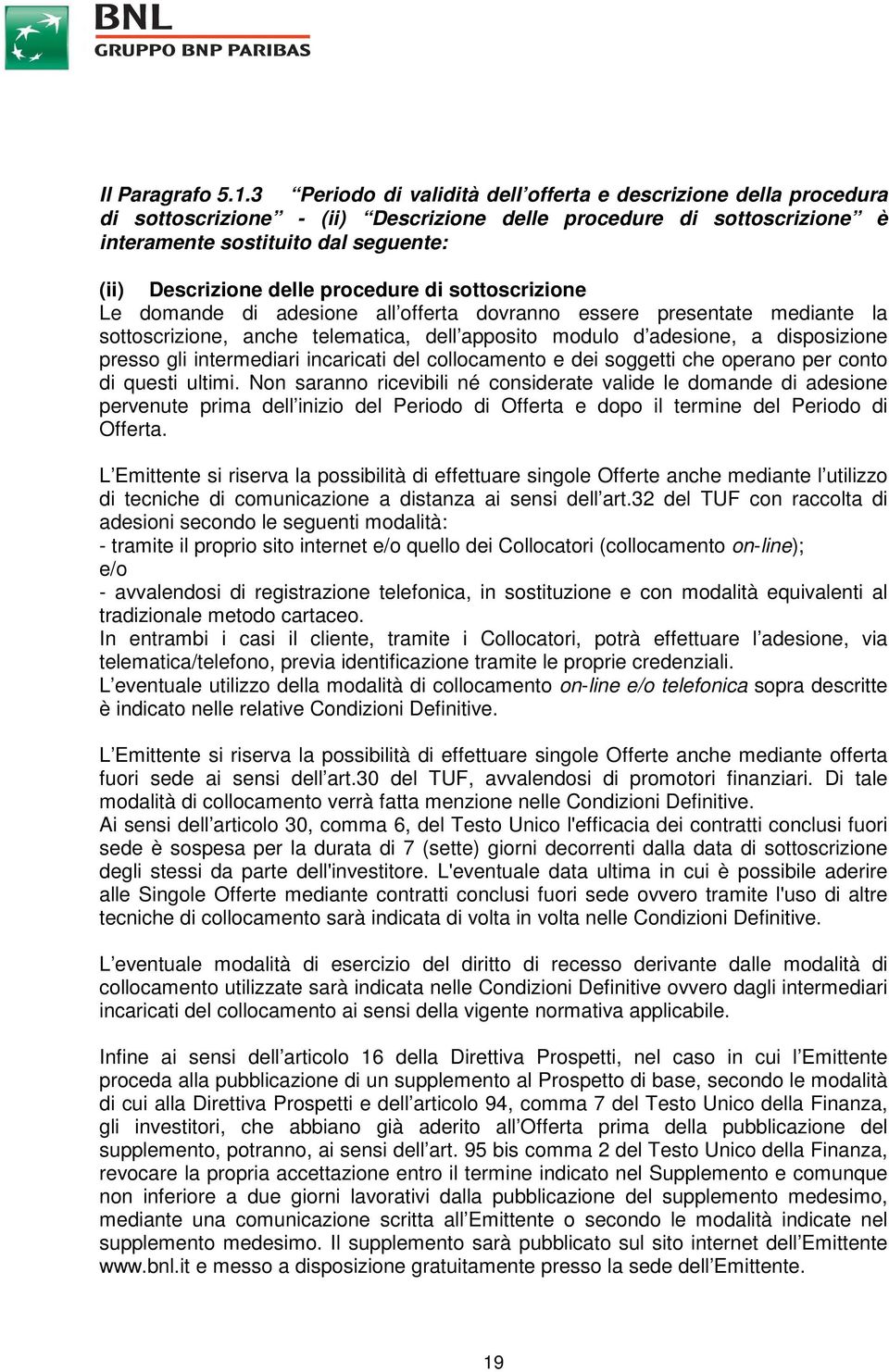 procedure di sottoscrizione Le domande di adesione all offerta dovranno essere presentate mediante la sottoscrizione, anche telematica, dell apposito modulo d adesione, a disposizione presso gli