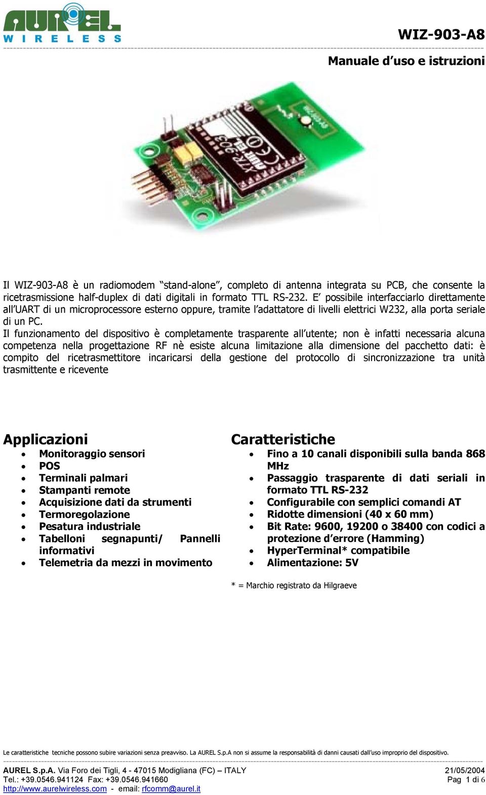 Il funzionamento del dispositivo è completamente trasparente all utente; non è infatti necessaria alcuna competenza nella progettazione RF nè esiste alcuna limitazione alla dimensione del pacchetto