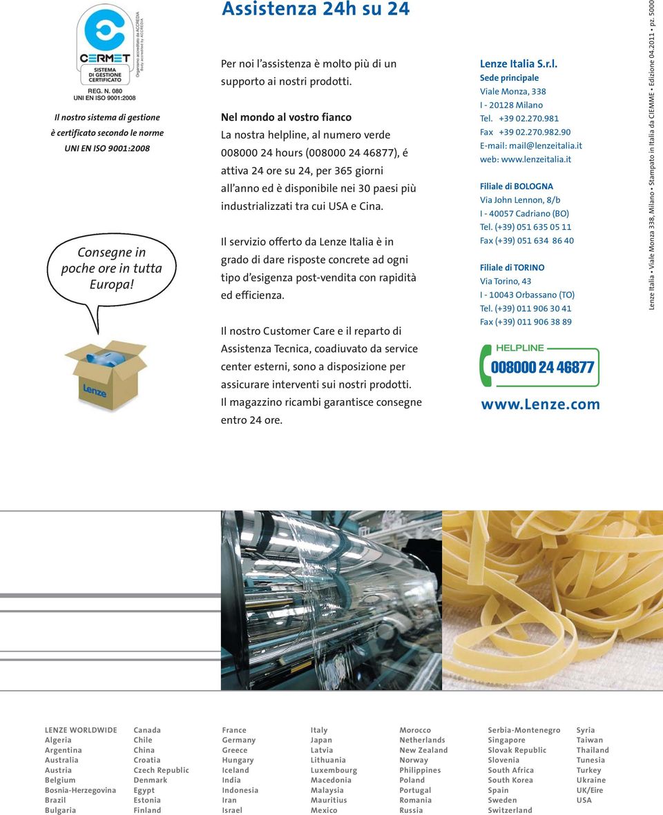 Nel mondo al vostro fianco La nostra helpline, al numero verde 008000 24 hours (008000 24 46877), é attiva 24 ore su 24, per 365 giorni all anno ed è disponibile nei 30 paesi più industrializzati tra