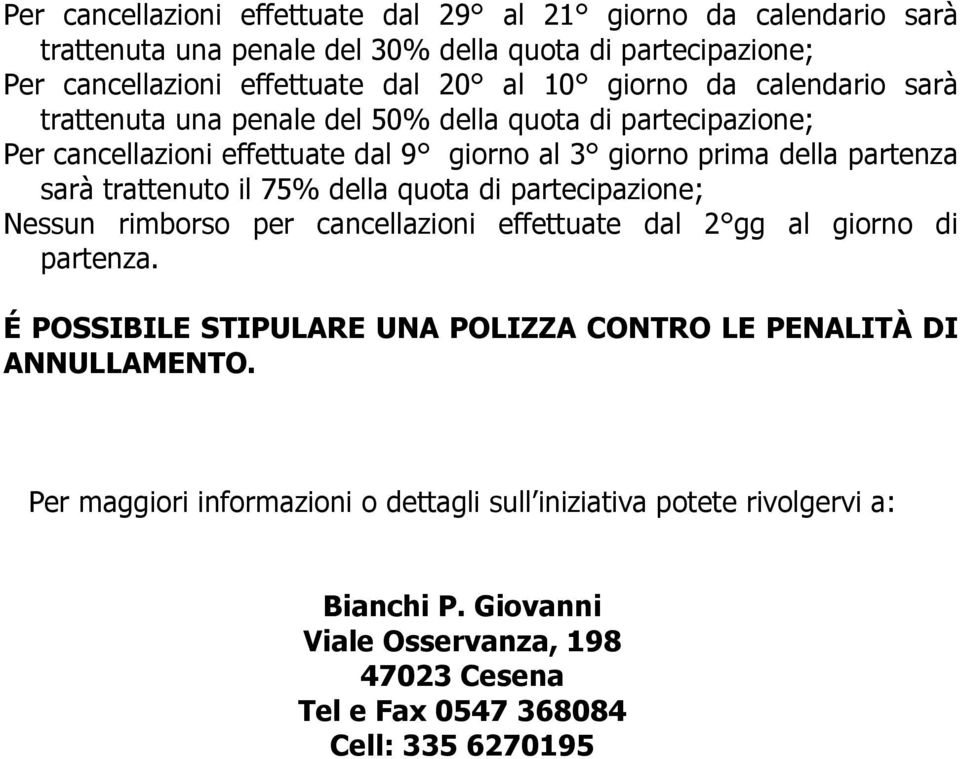 trattenuto il 75% della quota di partecipazione; Nessun rimborso per cancellazioni effettuate dal 2 gg al giorno di partenza.