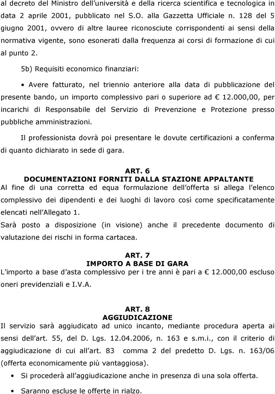 5b) Requisiti economico finanziari: Avere fatturato, nel triennio anteriore alla data di pubblicazione del presente bando, un importo complessivo pari o superiore ad 12.